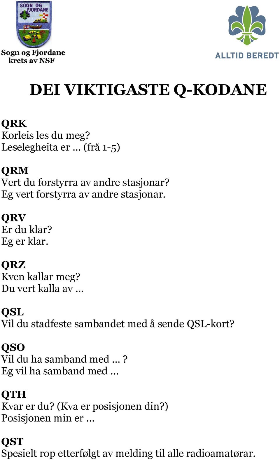 Eg er klar. QRZ Kven kallar meg? Du vert kalla av... QSL Vil du stadfeste sambandet med å sende QSL-kort?