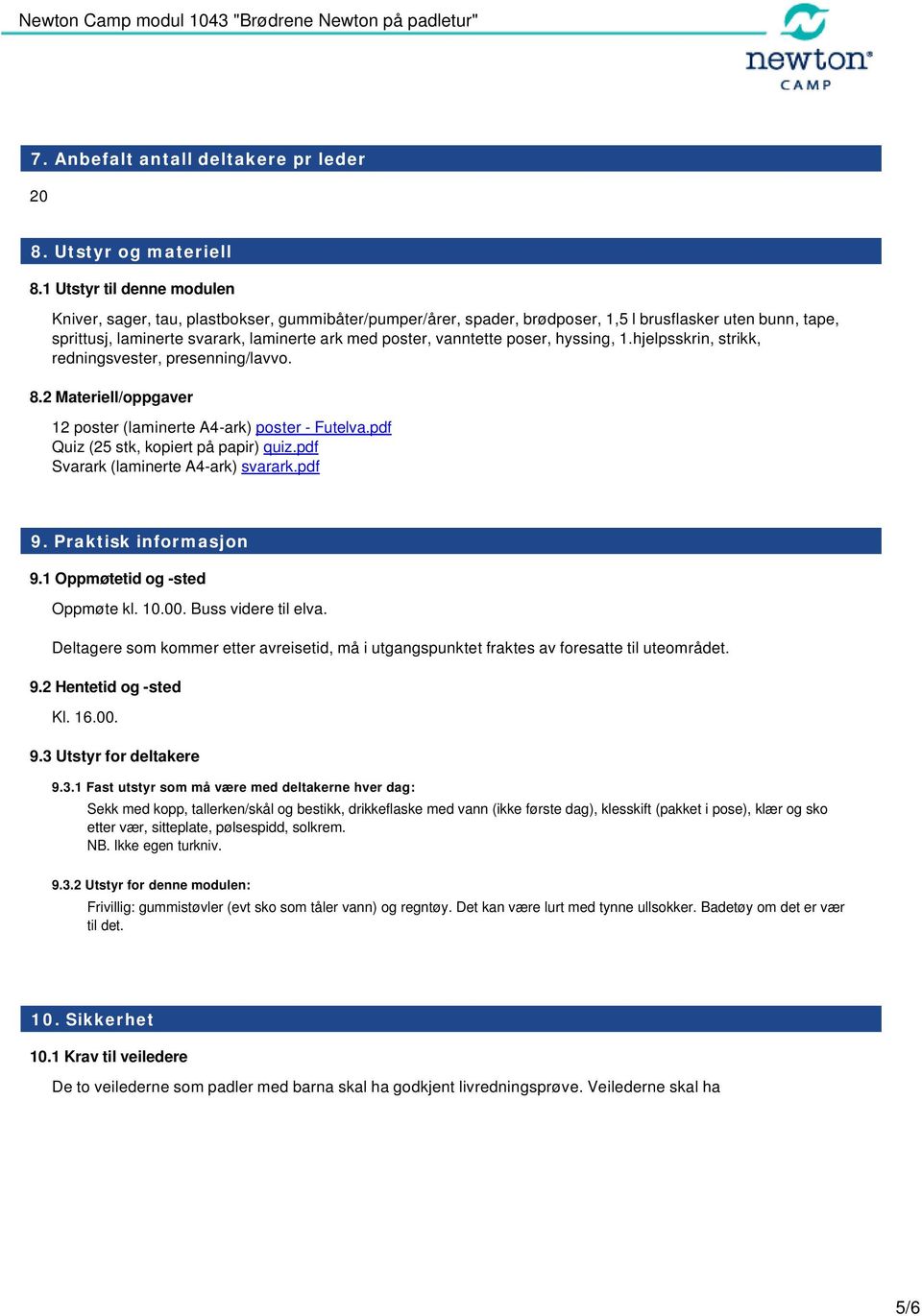 vanntette poser, hyssing, 1.hjelpsskrin, strikk, redningsvester, presenning/lavvo. 8.2 Materiell/oppgaver 12 poster (laminerte A4-ark) poster - Futelva.pdf Quiz (25 stk, kopiert på papir) quiz.