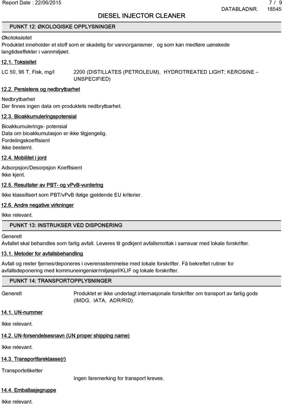 12.3. Bioakkumuleringspotensial Bioakkumulerings- potensial Data om bioakkumulasjon er ikke tilgjengelig. Fordelingskoeffisient 12.4. Mobilitet i jord Adsorpsjon/Desorpsjon Koeffisient Ikke kjent. 12.5.