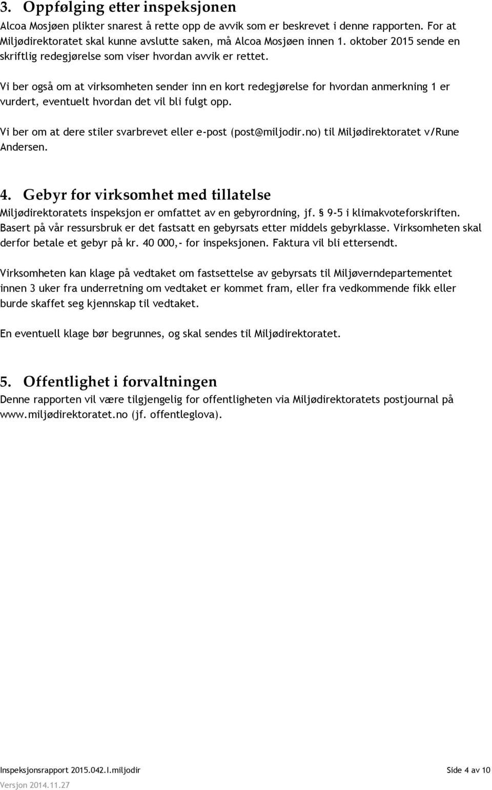 Vi ber også om at virksomheten sender inn en kort redegjørelse for hvordan anmerkning 1 er vurdert, eventuelt hvordan det vil bli fulgt opp.