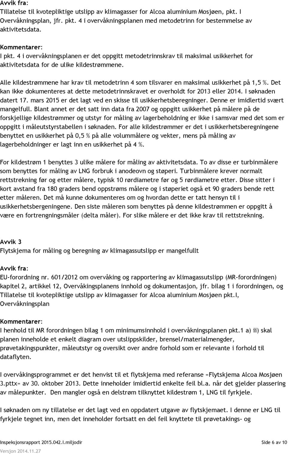 Alle kildestrømmene har krav til metodetrinn 4 som tilsvarer en maksimal usikkerhet på 1,5 %. Det kan ikke dokumenteres at dette metodetrinnskravet er overholdt for 2013 eller 2014.