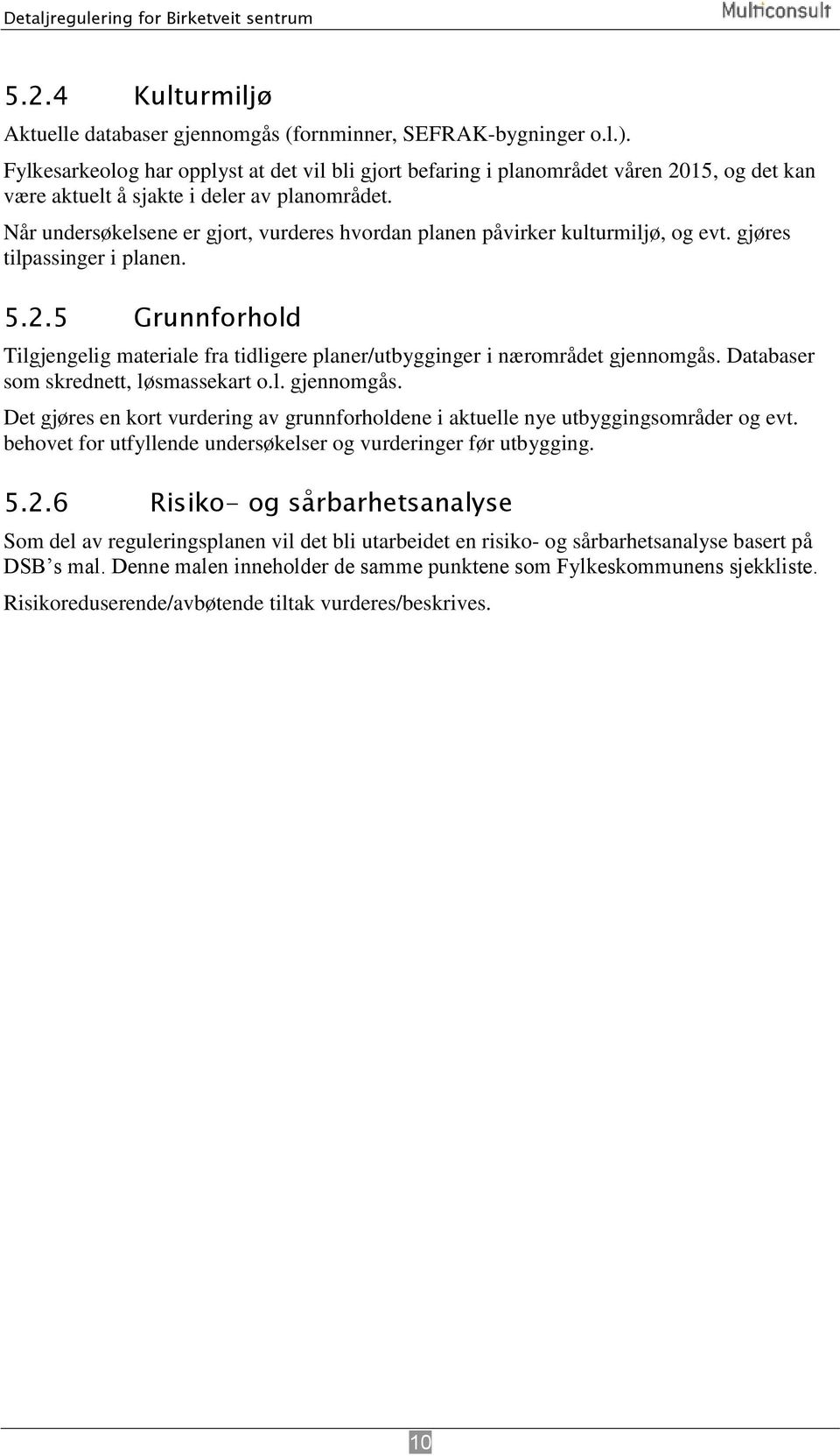 Når undersøkelsene er gjort, vurderes hvordan planen påvirker kulturmiljø, og evt. gjøres tilpassinger i planen. 5.2.