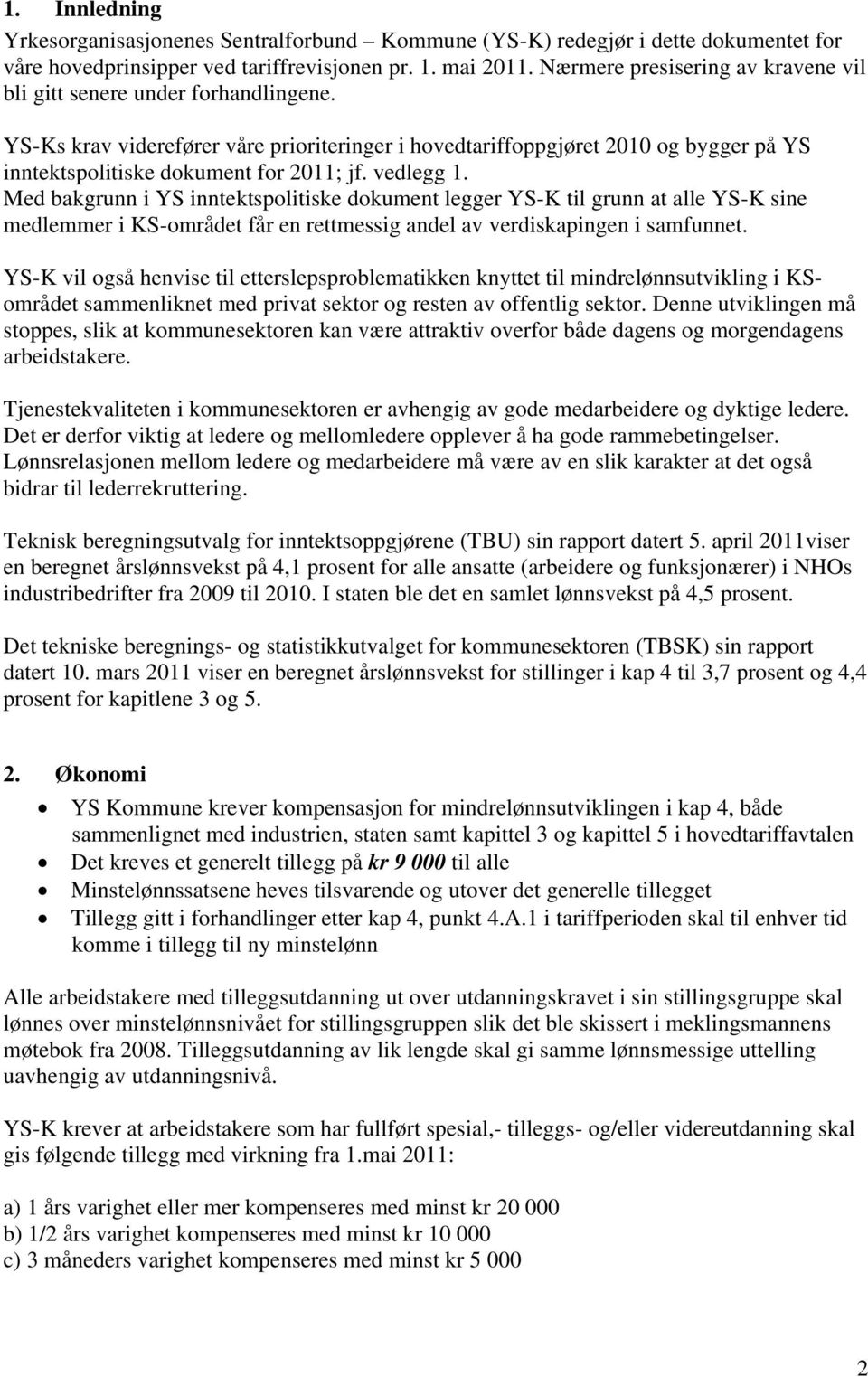 vedlegg 1. Med bakgrunn i YS inntektspolitiske dokument legger YS-K til grunn at alle YS-K sine medlemmer i KS-området får en rettmessig andel av verdiskapingen i samfunnet.