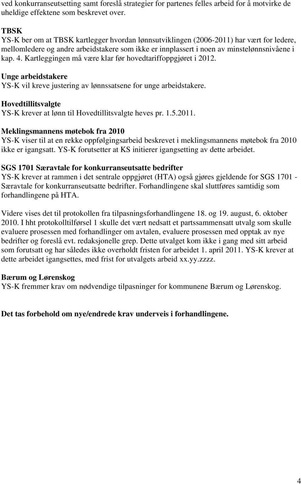 Kartleggingen må være klar før hovedtariffoppgjøret i 2012. Unge arbeidstakere YS-K vil kreve justering av lønnssatsene for unge arbeidstakere.