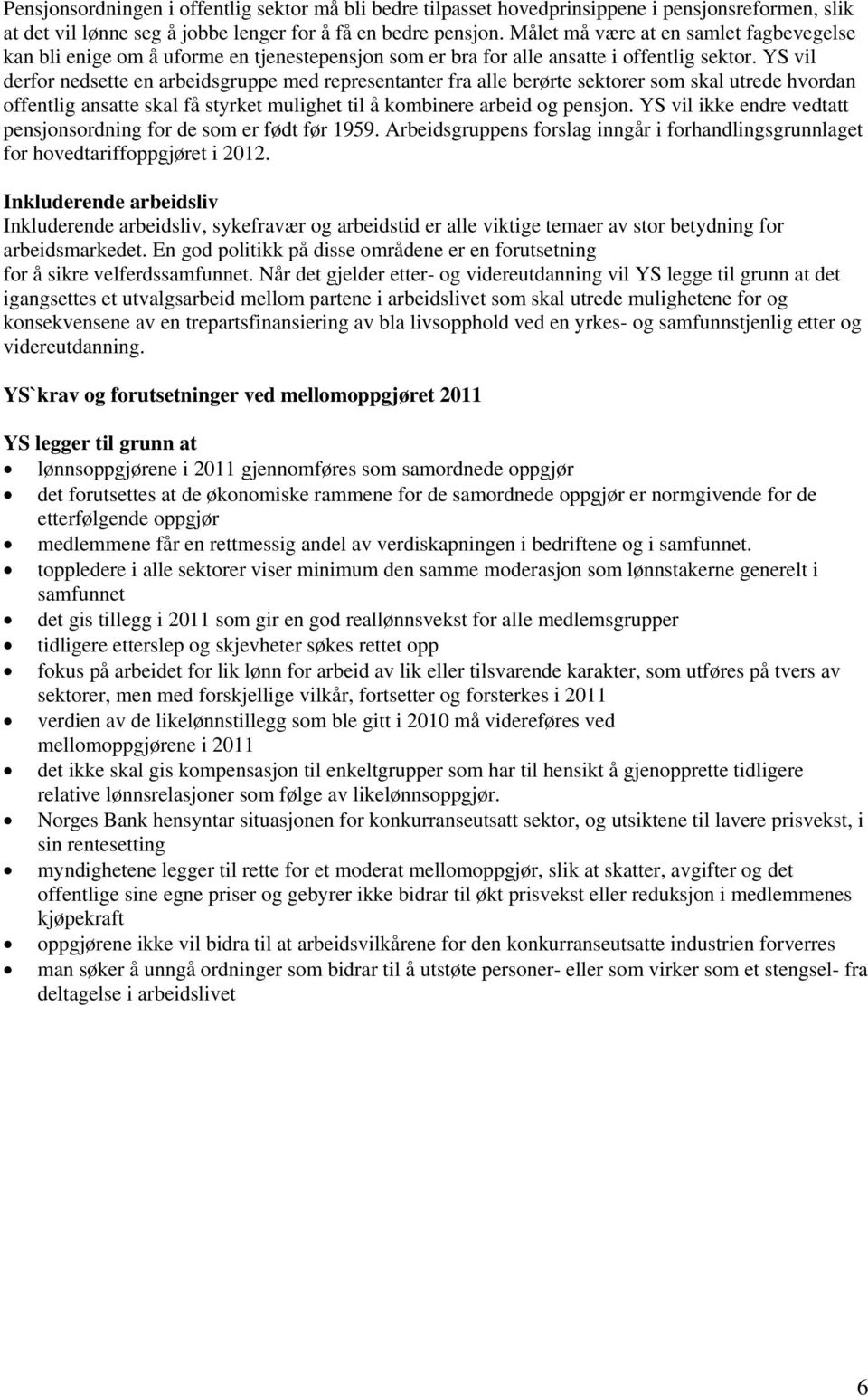 YS vil derfor nedsette en arbeidsgruppe med representanter fra alle berørte sektorer som skal utrede hvordan offentlig ansatte skal få styrket mulighet til å kombinere arbeid og pensjon.