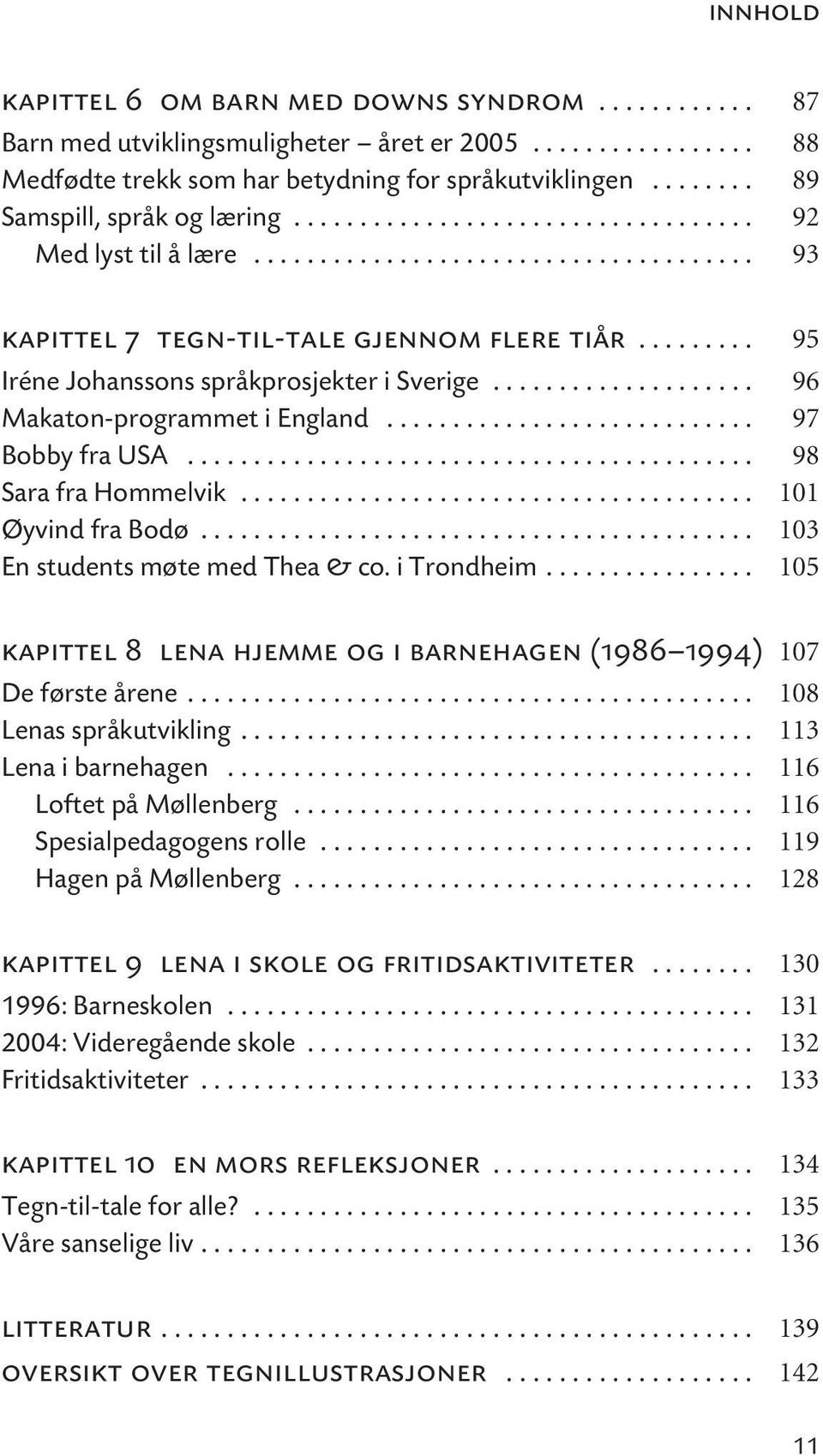 ........ 95 Iréne Johanssons språkprosjekter i Sverige.................... 96 Makaton-programmet i England............................ 97 Bobby fra USA........................................... 98 Sara fra Hommelvik.