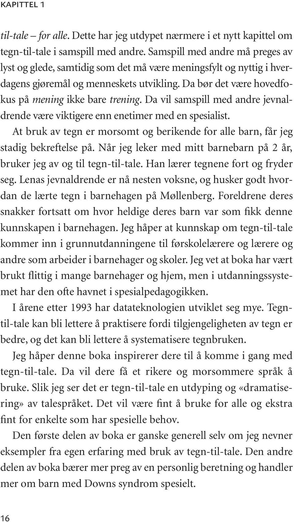 Da vil samspill med andre jevnaldrende være viktigere enn enetimer med en spesialist. At bruk av tegn er morsomt og berikende for alle barn, får jeg stadig bekreftelse på.