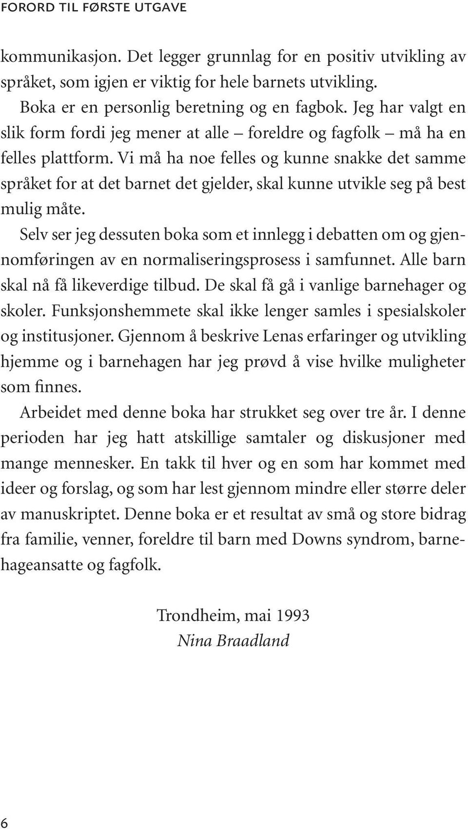 Vi må ha noe felles og kunne snakke det samme språket for at det barnet det gjelder, skal kunne utvikle seg på best mulig måte.