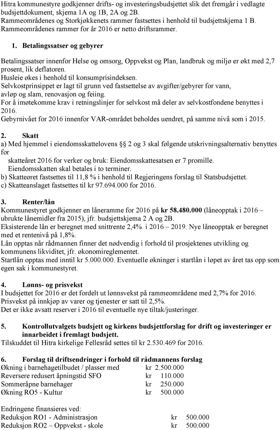 B. Rammeområdenes rammer for år 2016 er netto driftsrammer. 1.