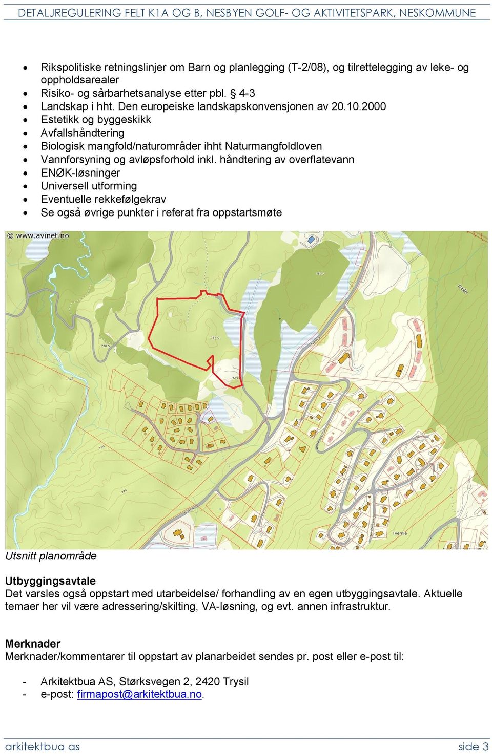 håndtering av overflatevann ENØK-løsninger Universell utforming Eventuelle rekkefølgekrav Se også øvrige punkter i referat fra oppstartsmøte Utsnitt planområde Utbyggingsavtale Det varsles også