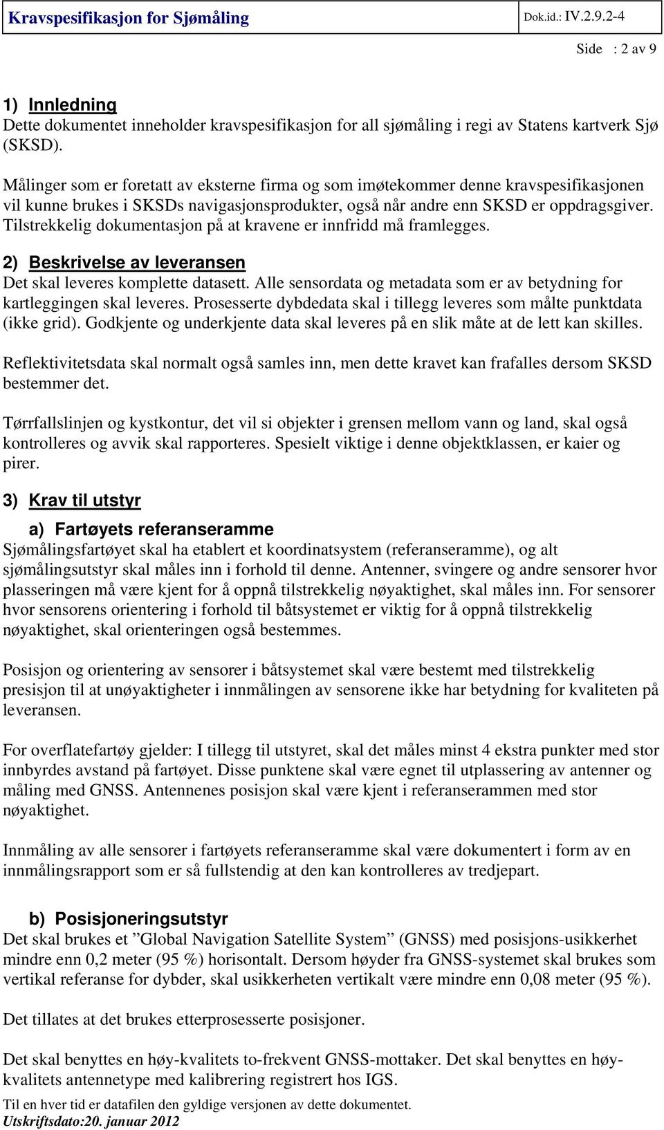 Tilstrekkelig dokumentasjon på at kravene er innfridd må framlegges. 2) Beskrivelse av leveransen Det skal leveres komplette datasett.