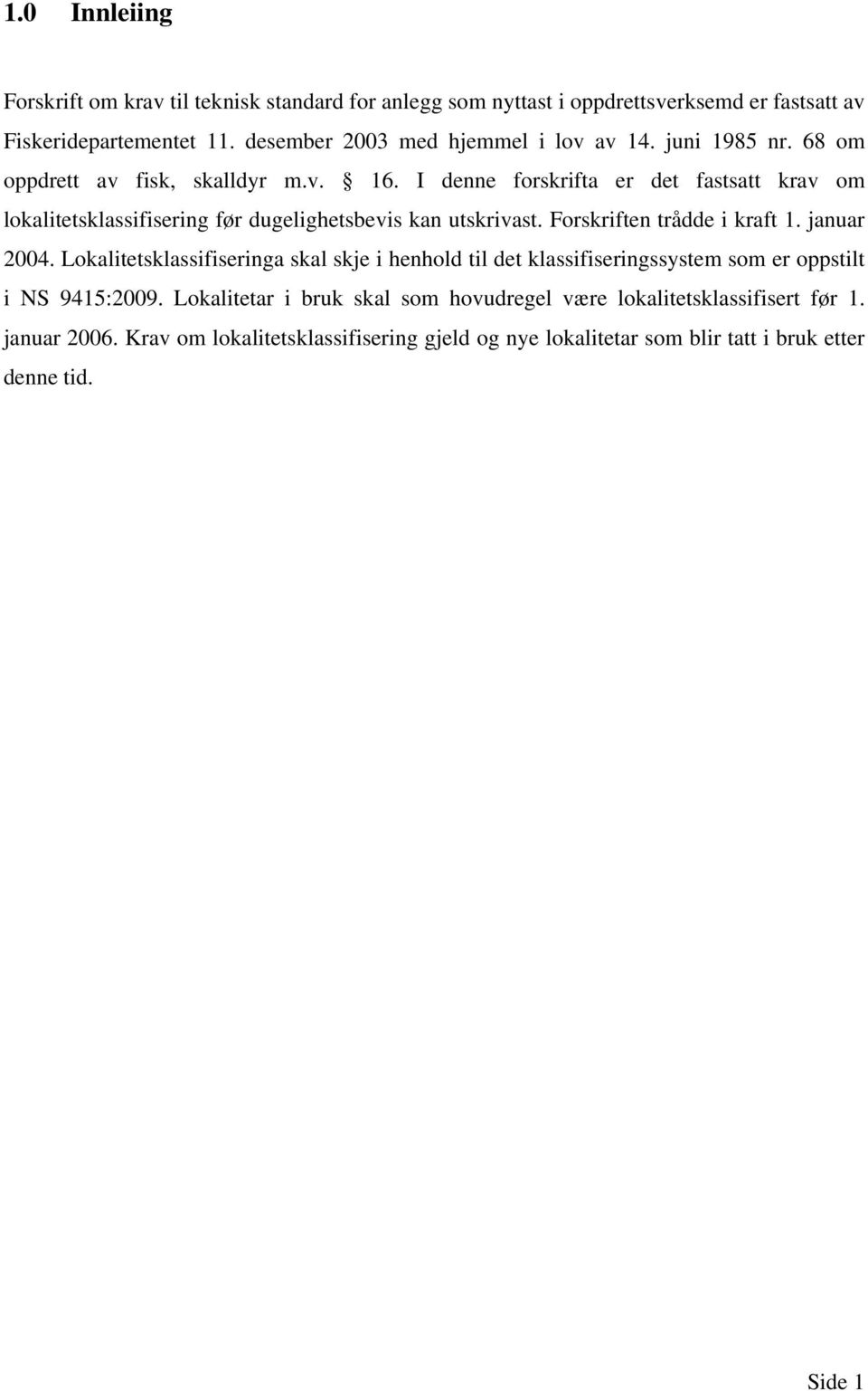 I denne forskrifta er det fastsatt krav om lokalitetsklassifisering før dugelighetsbevis kan utskrivast. Forskriften trådde i kraft 1. januar 2004.