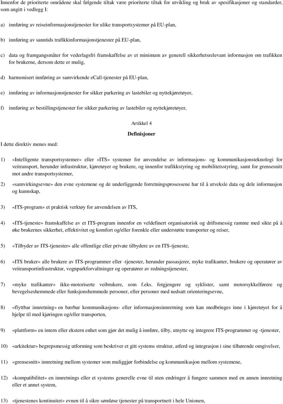 minimum av generell sikkerhetsrelevant informasjon om trafikken for brukerne, dersom dette er mulig, d) harmonisert innføring av samvirkende ecall-tjenester på EU-plan, e) innføring av