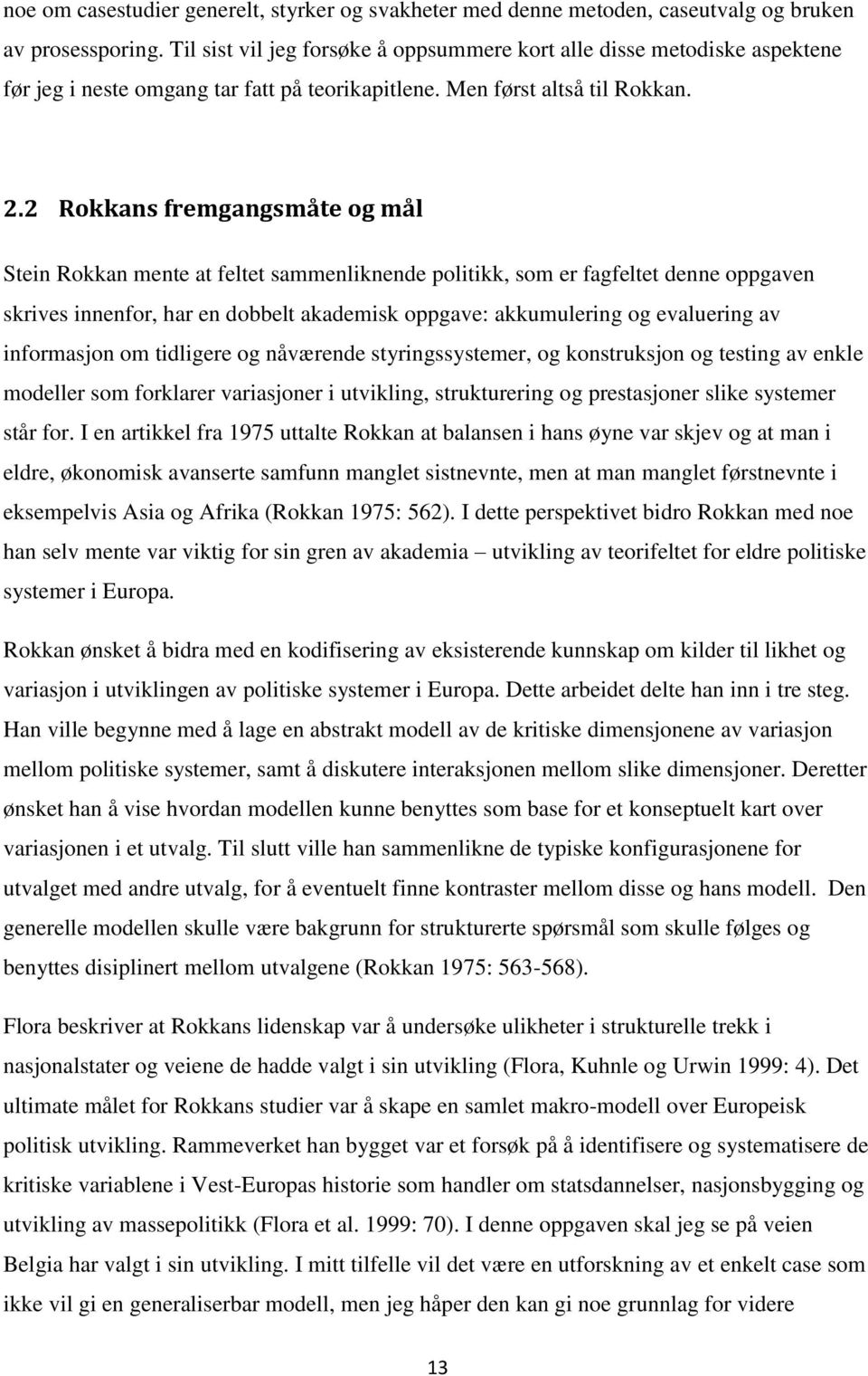 2 Rokkans fremgangsmåte og mål Stein Rokkan mente at feltet sammenliknende politikk, som er fagfeltet denne oppgaven skrives innenfor, har en dobbelt akademisk oppgave: akkumulering og evaluering av