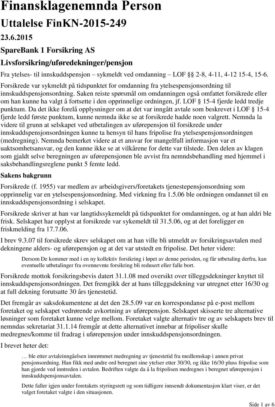 Forsikrede var sykmeldt på tidspunktet for omdanning fra ytelsespensjonsordning til innskuddspensjonsordning.