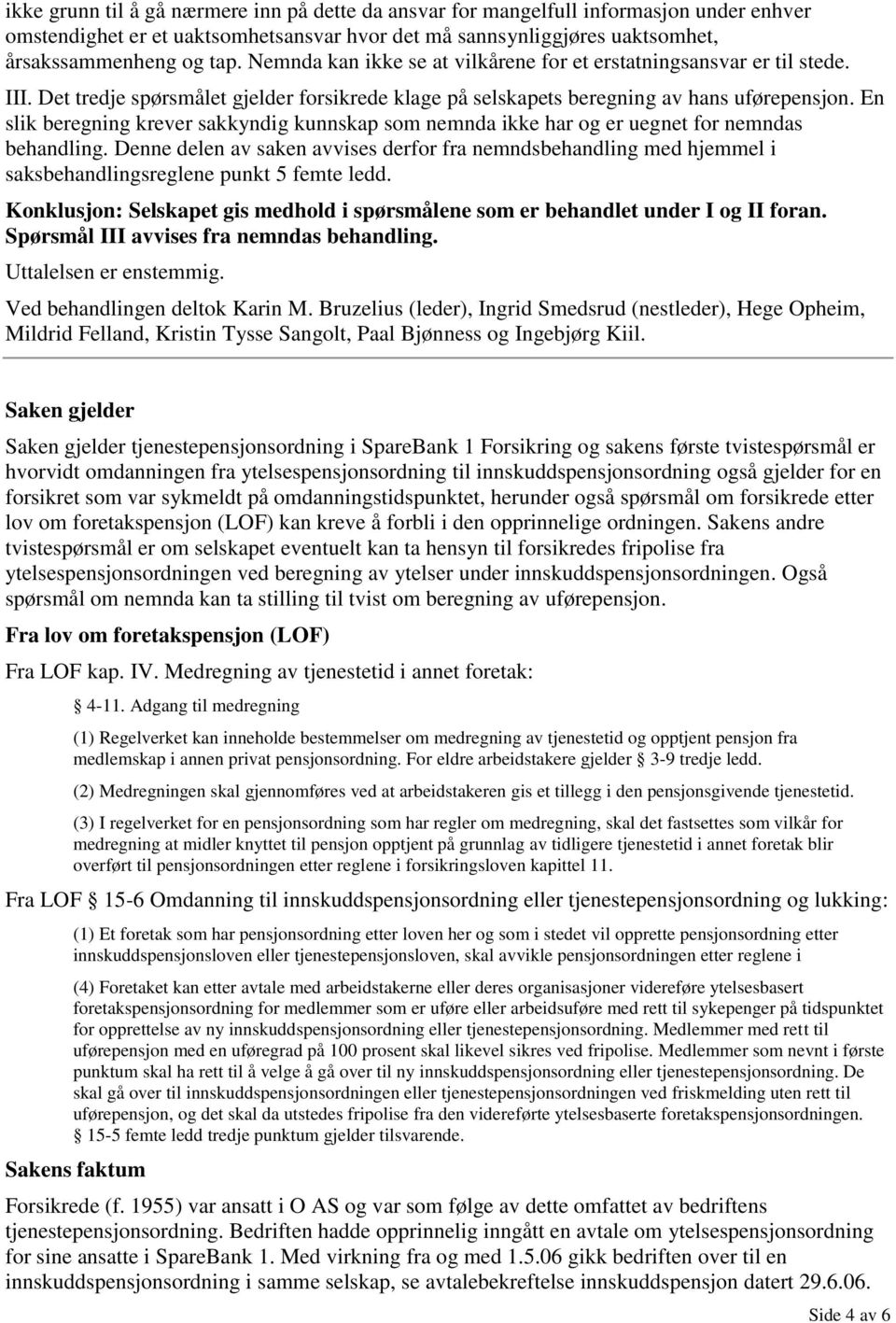 En slik beregning krever sakkyndig kunnskap som nemnda ikke har og er uegnet for nemndas behandling.