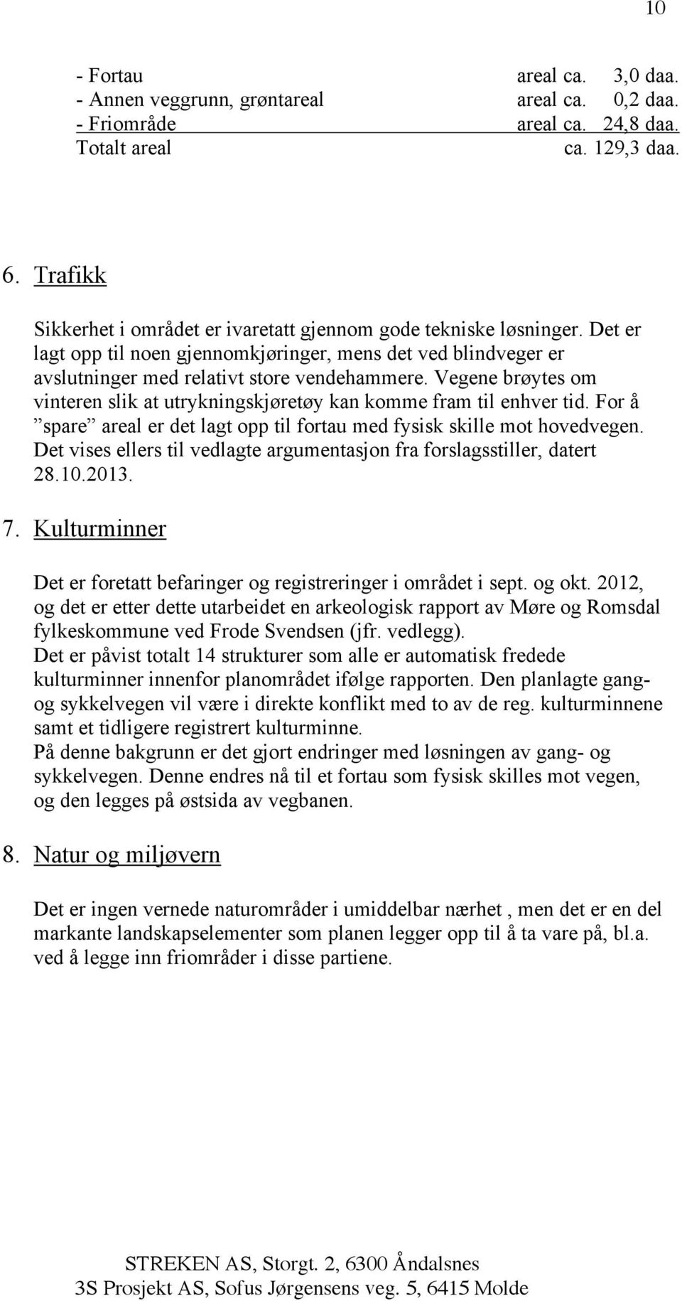 For å spare areal er det lagt opp til fortau med fysisk skille mot hovedvegen. Det vises ellers til vedlagte argumentasjon fra forslagsstiller, datert 28.10.2013. 7.