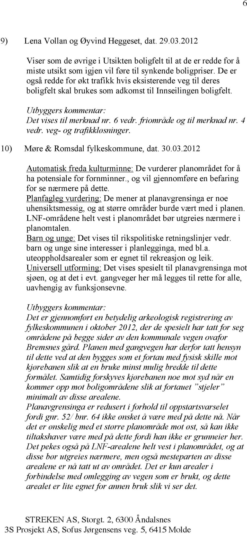 veg- og trafikkløsninger. 10) Møre & Romsdal fylkeskommune, dat. 30.03.2012 Automatisk freda kulturminne: De vurderer planområdet for å ha potensiale for fornminner.