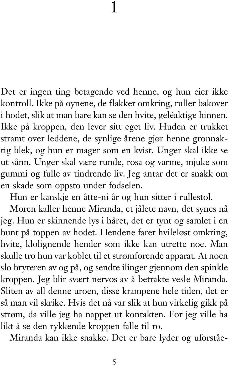 Unger skal være runde, rosa og varme, mjuke som gummi og fulle av tindrende liv. Jeg antar det er snakk om en skade som oppsto under fødselen. Hun er kanskje en åtte-ni år og hun sitter i rullestol.