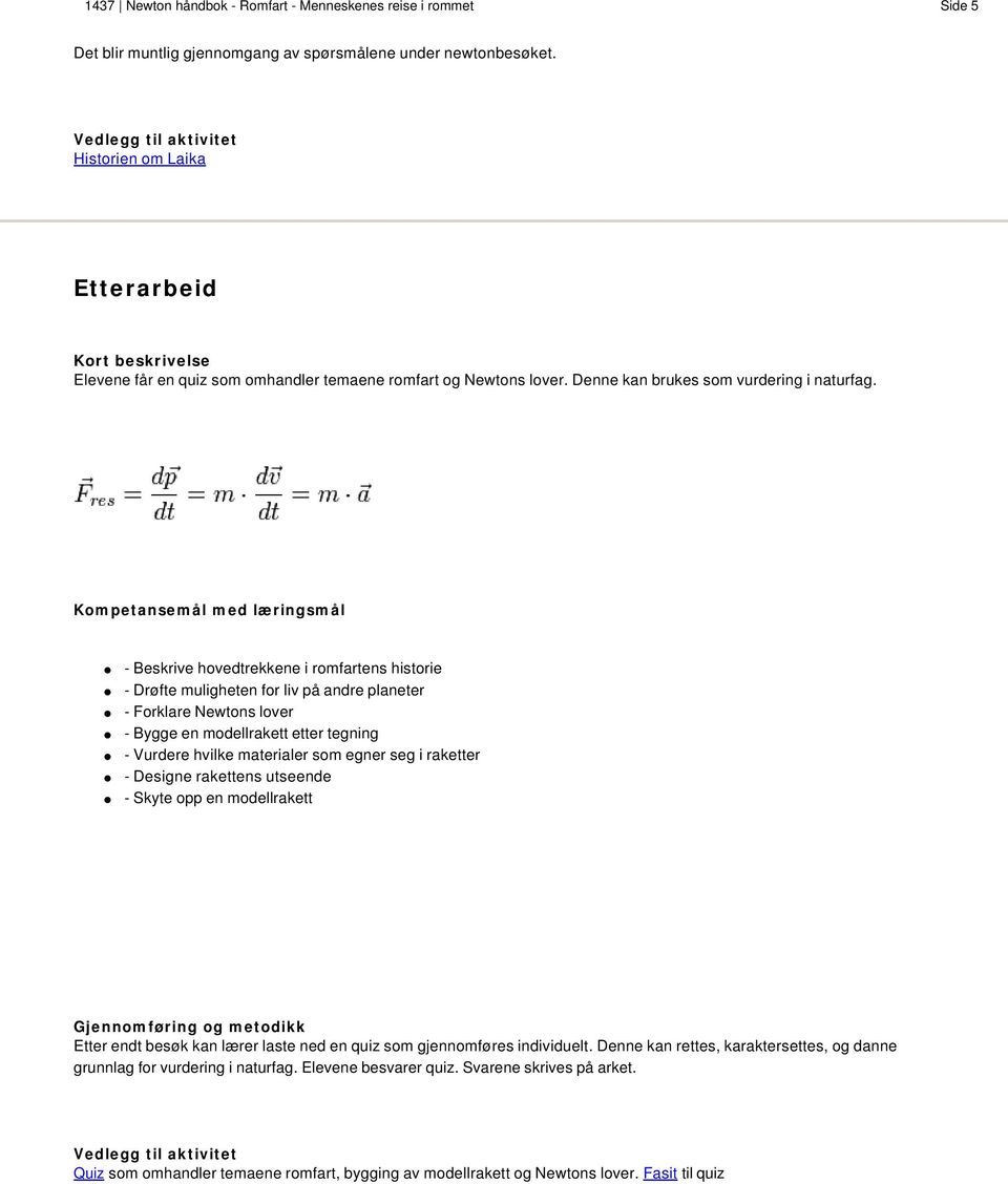 Kompetansemål med læringsmål - Beskrive hovedtrekkene i romfartens historie - Drøfte muligheten for liv på andre planeter - Forklare Newtons lover - Bygge en modellrakett etter tegning - Vurdere