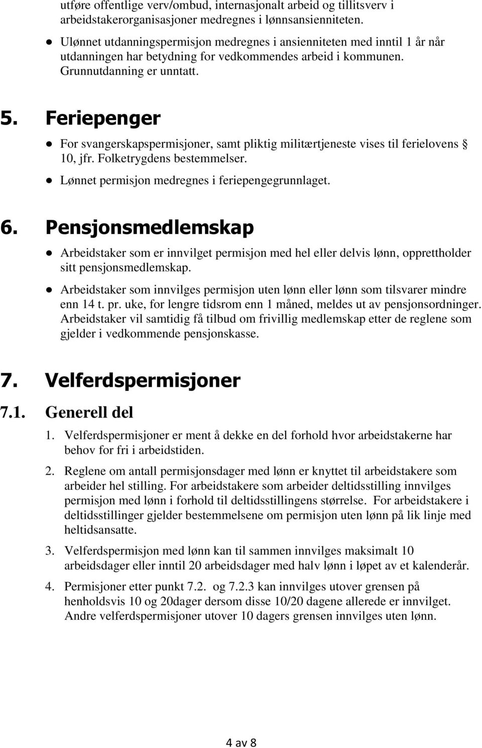 Feriepenger For svangerskapspermisjoner, samt pliktig militærtjeneste vises til ferielovens 10, jfr. Folketrygdens bestemmelser. Lønnet permisjon medregnes i feriepengegrunnlaget. 6.