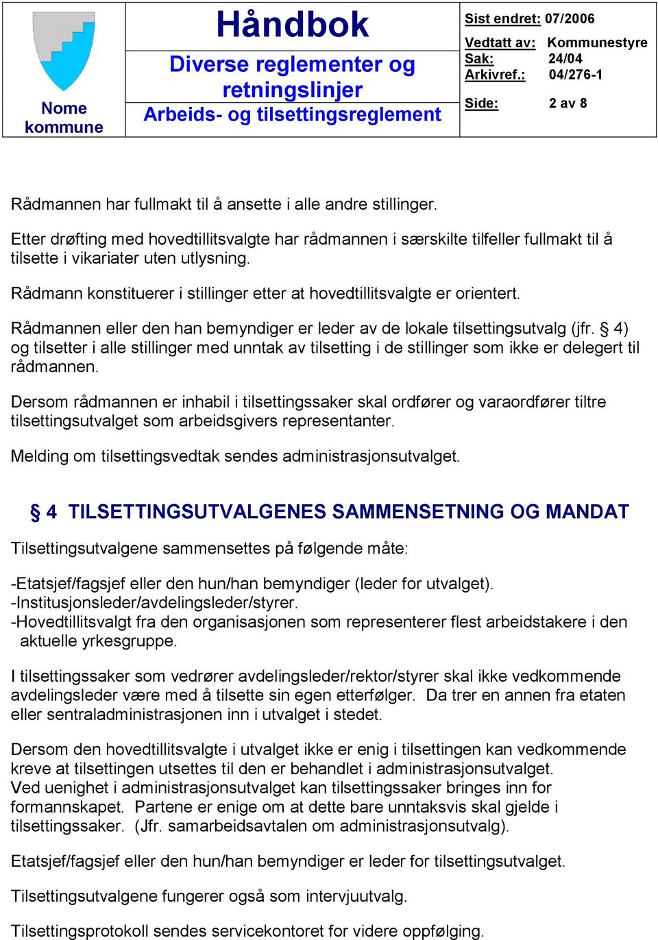 Rådmann konstituerer i stillinger etter at hovedtillitsvalgte er orientert. Rådmannen eller den han bemyndiger er leder av de lokale tilsettingsutvalg (jfr.