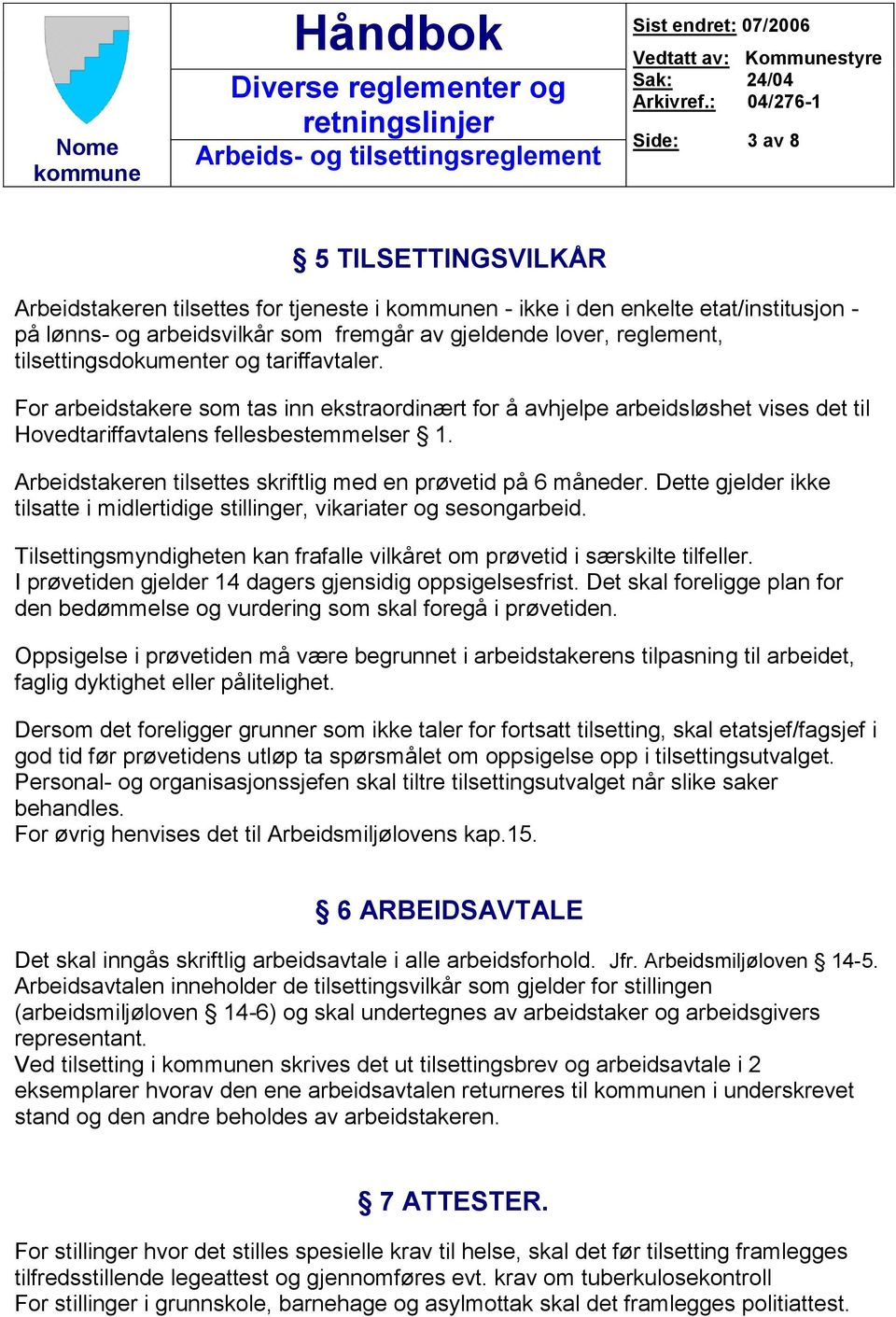 Arbeidstakeren tilsettes skriftlig med en prøvetid på 6 måneder. Dette gjelder ikke tilsatte i midlertidige stillinger, vikariater og sesongarbeid.