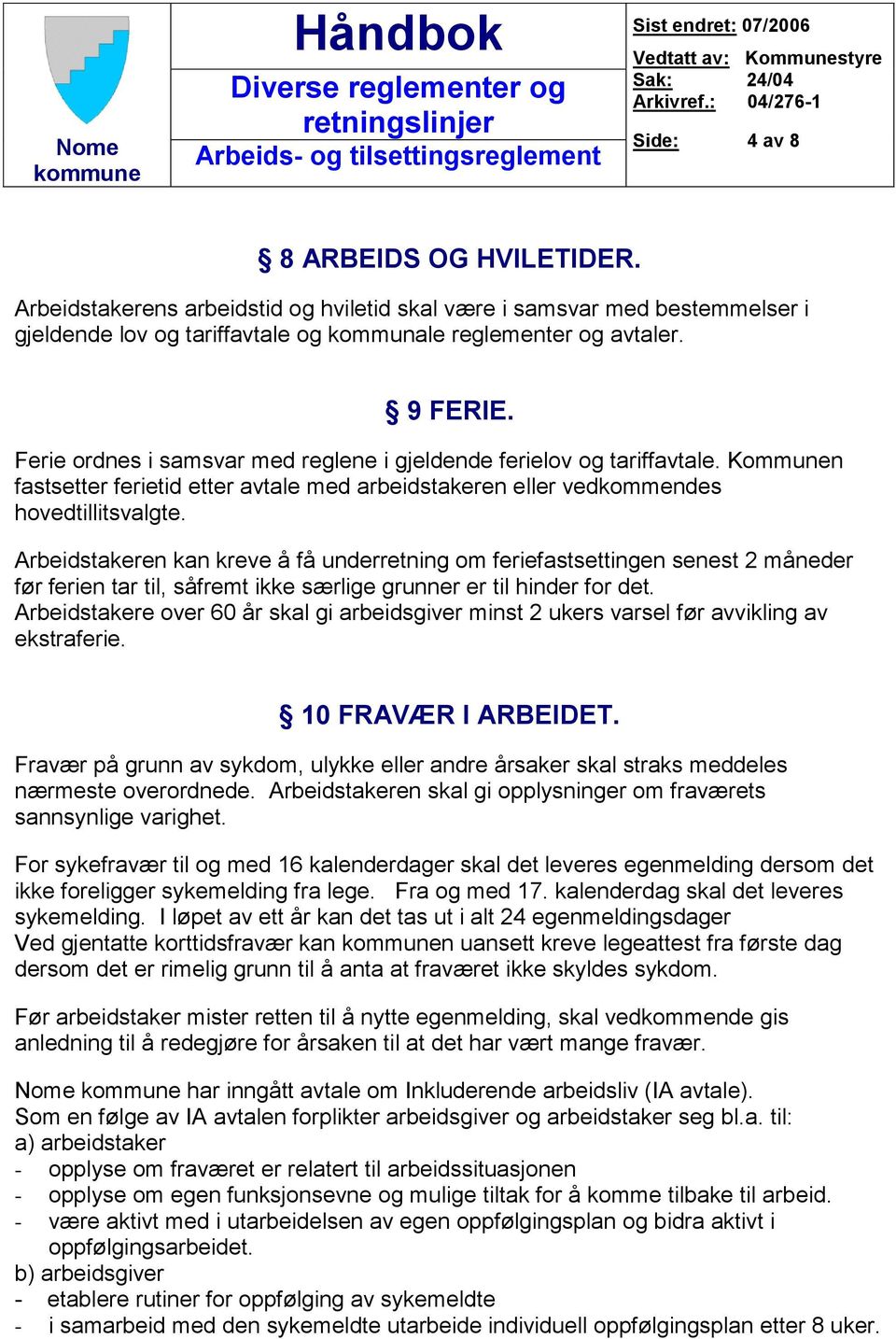 Arbeidstakeren kan kreve å få underretning om feriefastsettingen senest 2 måneder før ferien tar til, såfremt ikke særlige grunner er til hinder for det.