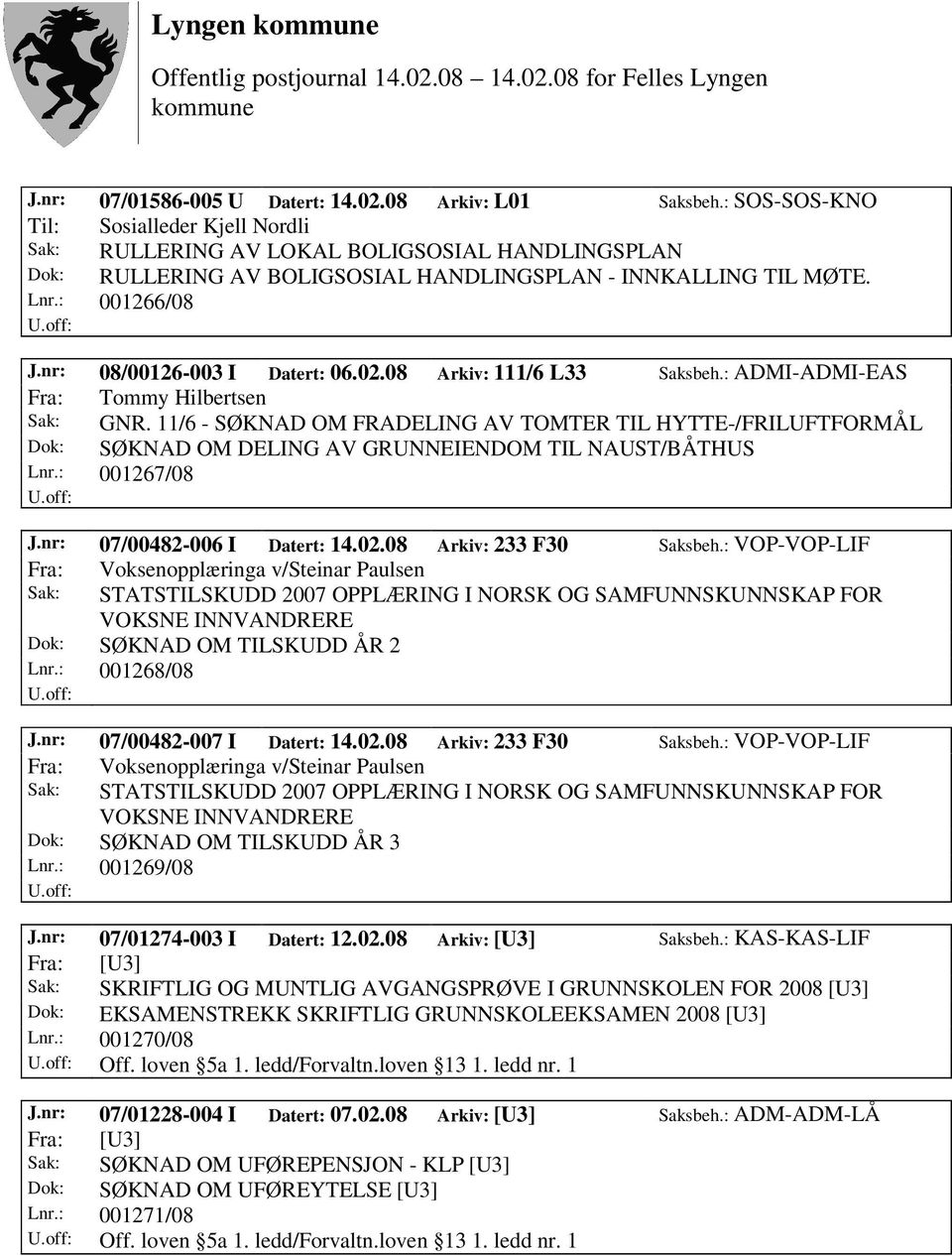 nr: 08/00126-003 I Datert: 06.02.08 Arkiv: 111/6 L33 Saksbeh.: ADMI-ADMI-EAS Fra: Tommy Hilbertsen Sak: GNR.