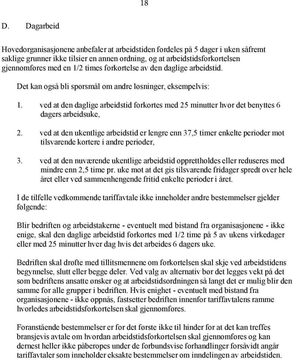 ved at den daglige arbeidstid forkortes med 25 minutter hvor det benyttes 6 dagers arbeidsuke, 2.