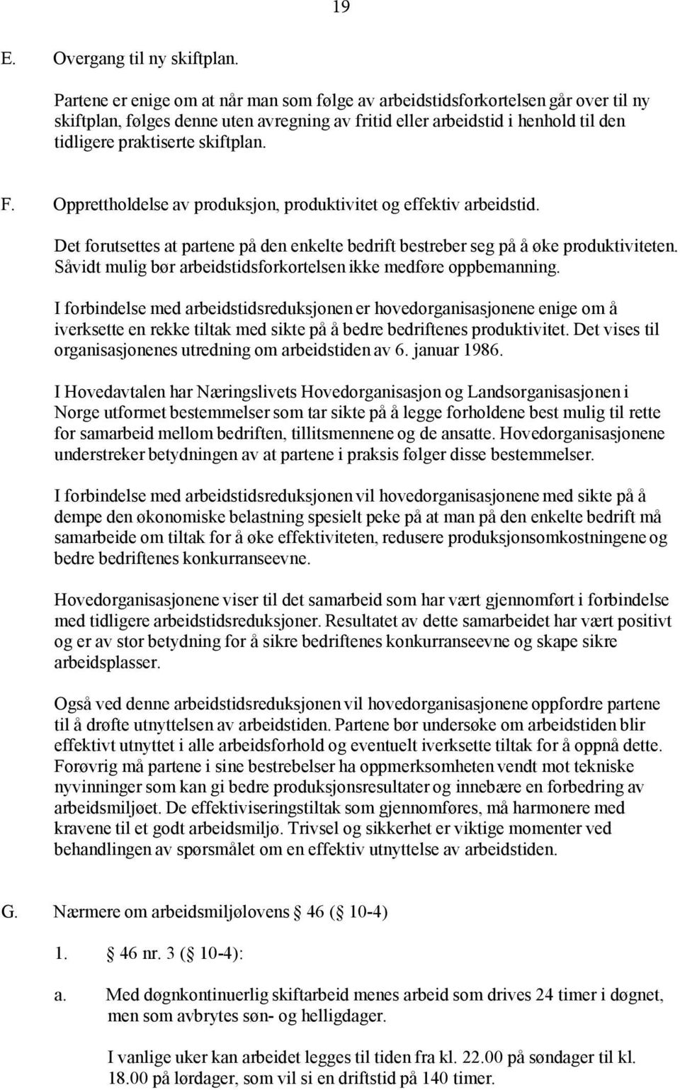 F. Opprettholdelse av produksjon, produktivitet og effektiv arbeidstid. Det forutsettes at partene på den enkelte bedrift bestreber seg på å øke produktiviteten.