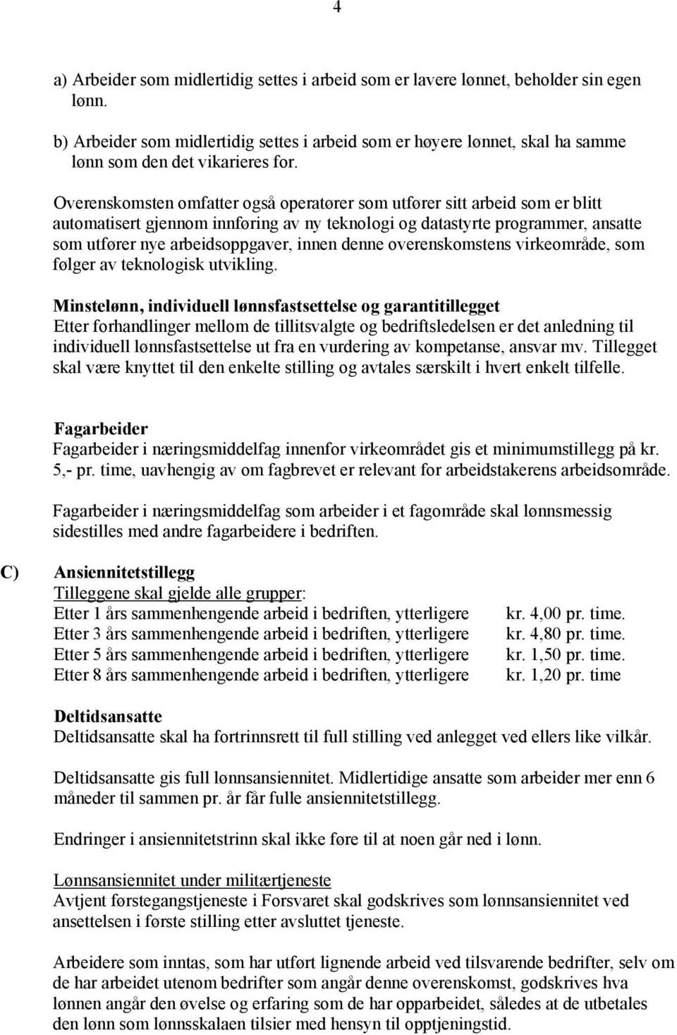 Overenskomsten omfatter også operatører som utfører sitt arbeid som er blitt automatisert gjennom innføring av ny teknologi og datastyrte programmer, ansatte som utfører nye arbeidsoppgaver, innen