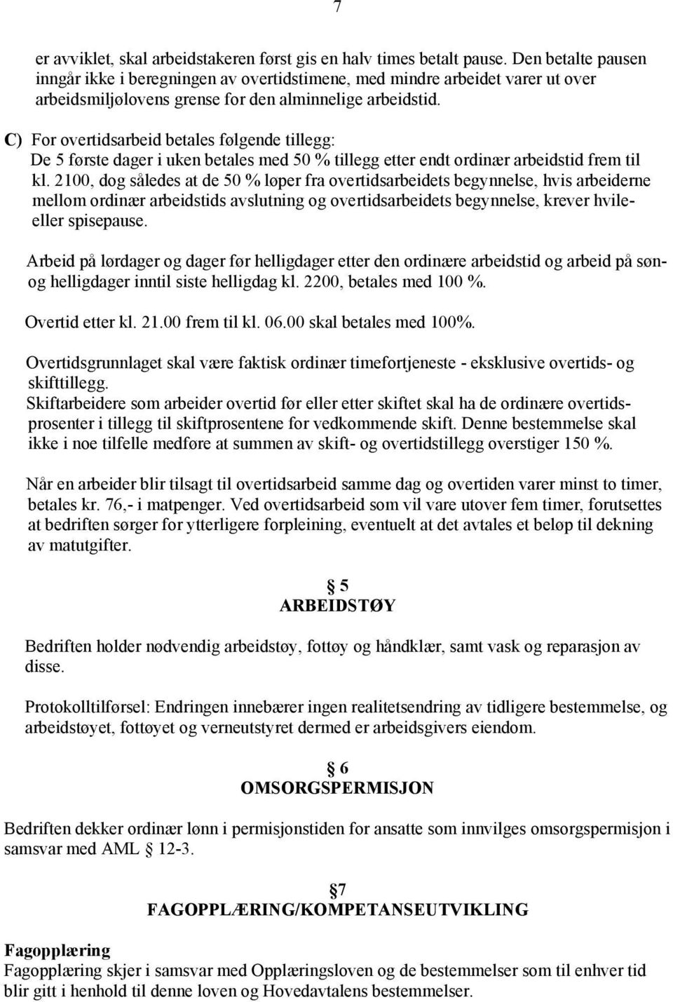 C) For overtidsarbeid betales følgende tillegg: De 5 første dager i uken betales med 50 % tillegg etter endt ordinær arbeidstid frem til kl.