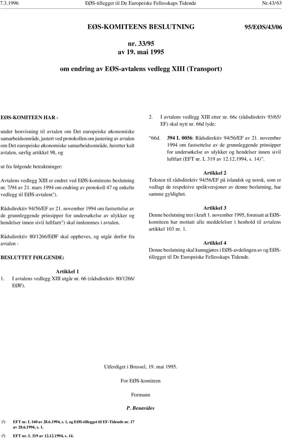 avtalen om Det europeiske økonomiske samarbeidsområde, heretter kalt avtalen, særlig artikkel 98, og ut fra følgende betraktninger: Avtalens vedlegg XIII er endret ved EØS-komiteens beslutning nr.