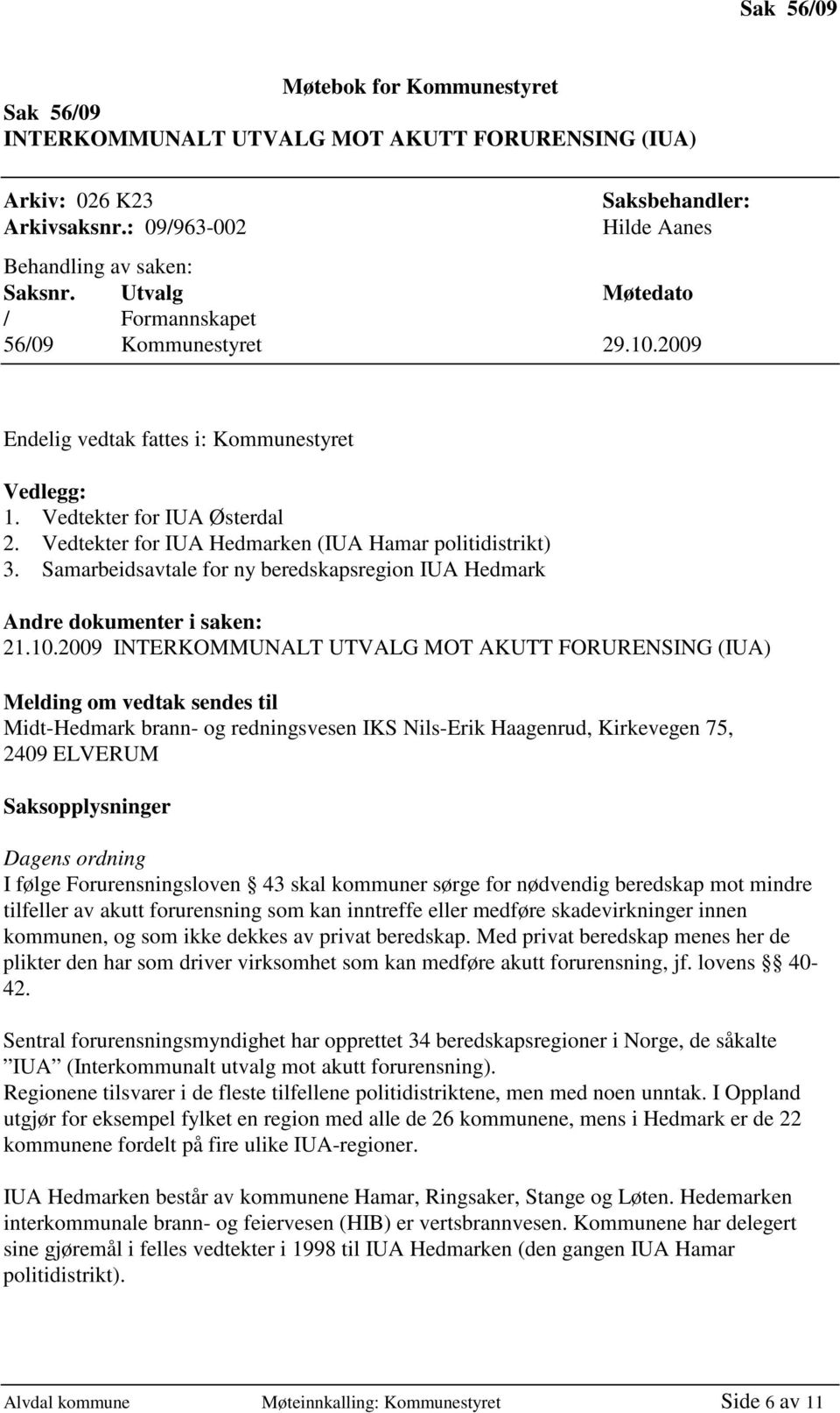 Vedtekter for IUA Hedmarken (IUA Hamar politidistrikt) 3. Samarbeidsavtale for ny beredskapsregion IUA Hedmark Andre dokumenter i saken: 21.10.