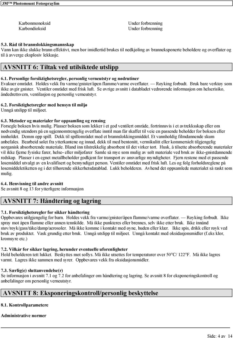 AVSNITT 6: Tiltak vd utilsiktd utslipp 6.1. Prsonlig forsiktightsrglr, prsonlig vrnutstyr og nødrutinr Evakur områdt. Holds vkk fra varm/gnistr/åpn flamm/varm ovrflatr. Røyking forbudt.