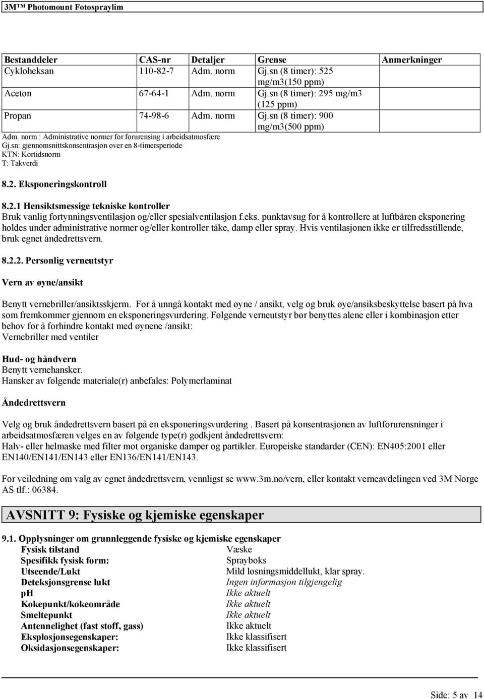 Eksponringskontroll 8.2.1 Hnsiktsmssig tknisk kontrollr Bruk vanlig fortynningsvntilasjon og/llr spsialvntilasjon f.ks. punktavsug for å kontrollr at luftbårn ksponring holds undr administrativ normr og/llr kontrollr tåk, damp llr spray.