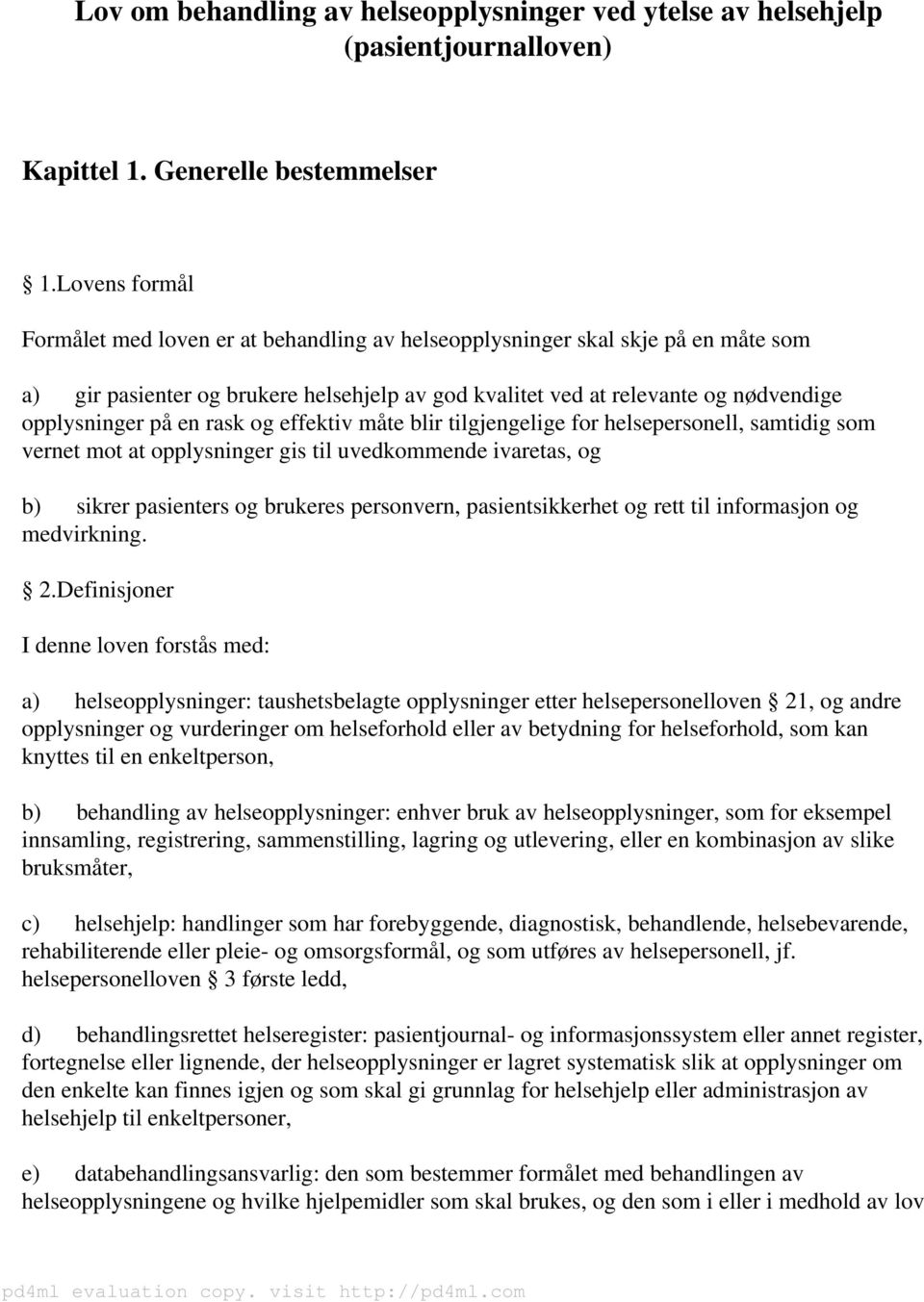 en rask og effektiv måte blir tilgjengelige for helsepersonell, samtidig som vernet mot at opplysninger gis til uvedkommende ivaretas, og b) sikrer pasienters og brukeres personvern, pasientsikkerhet