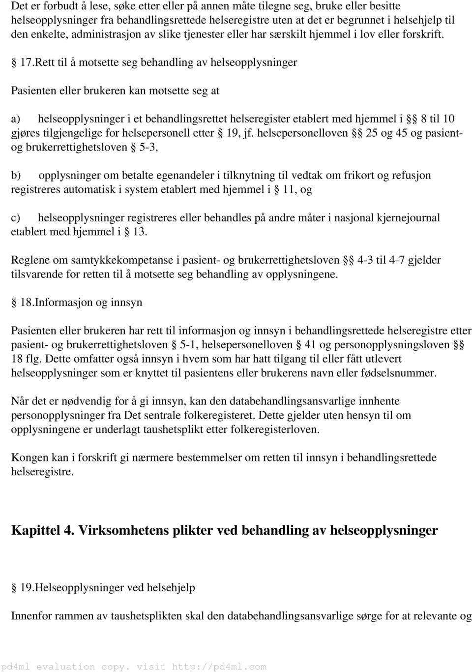 Rett til å motsette seg behandling av helseopplysninger Pasienten eller brukeren kan motsette seg at a) helseopplysninger i et behandlingsrettet helseregister etablert med hjemmel i 8 til 10 gjøres