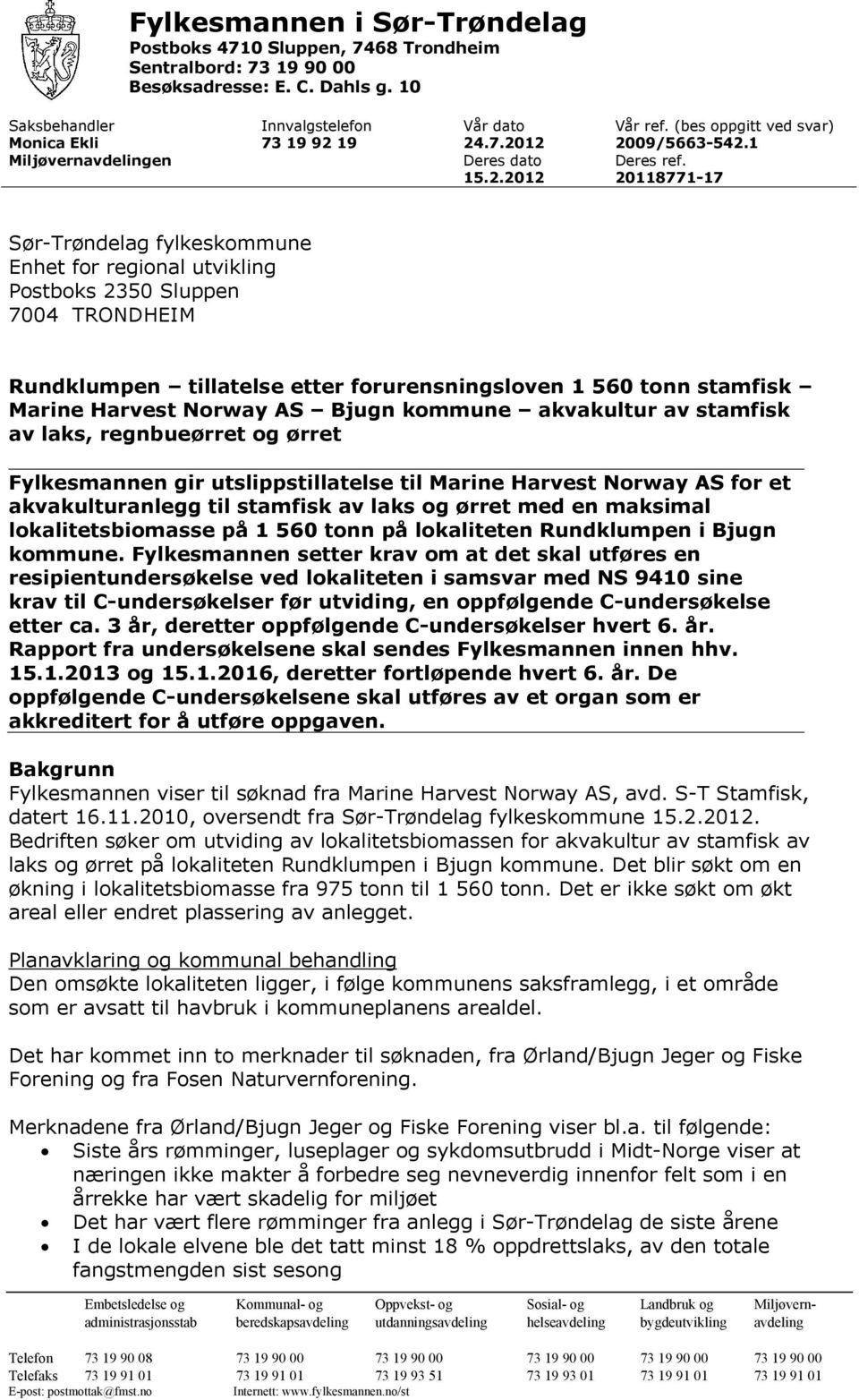 2012 20118771-17 Sør-Trøndelag fylkeskommune Enhet for regional utvikling Postboks 2350 Sluppen 7004 TRONDHEIM Rundklumpen tillatelse etter forurensningsloven 1 560 tonn stamfisk Marine Harvest