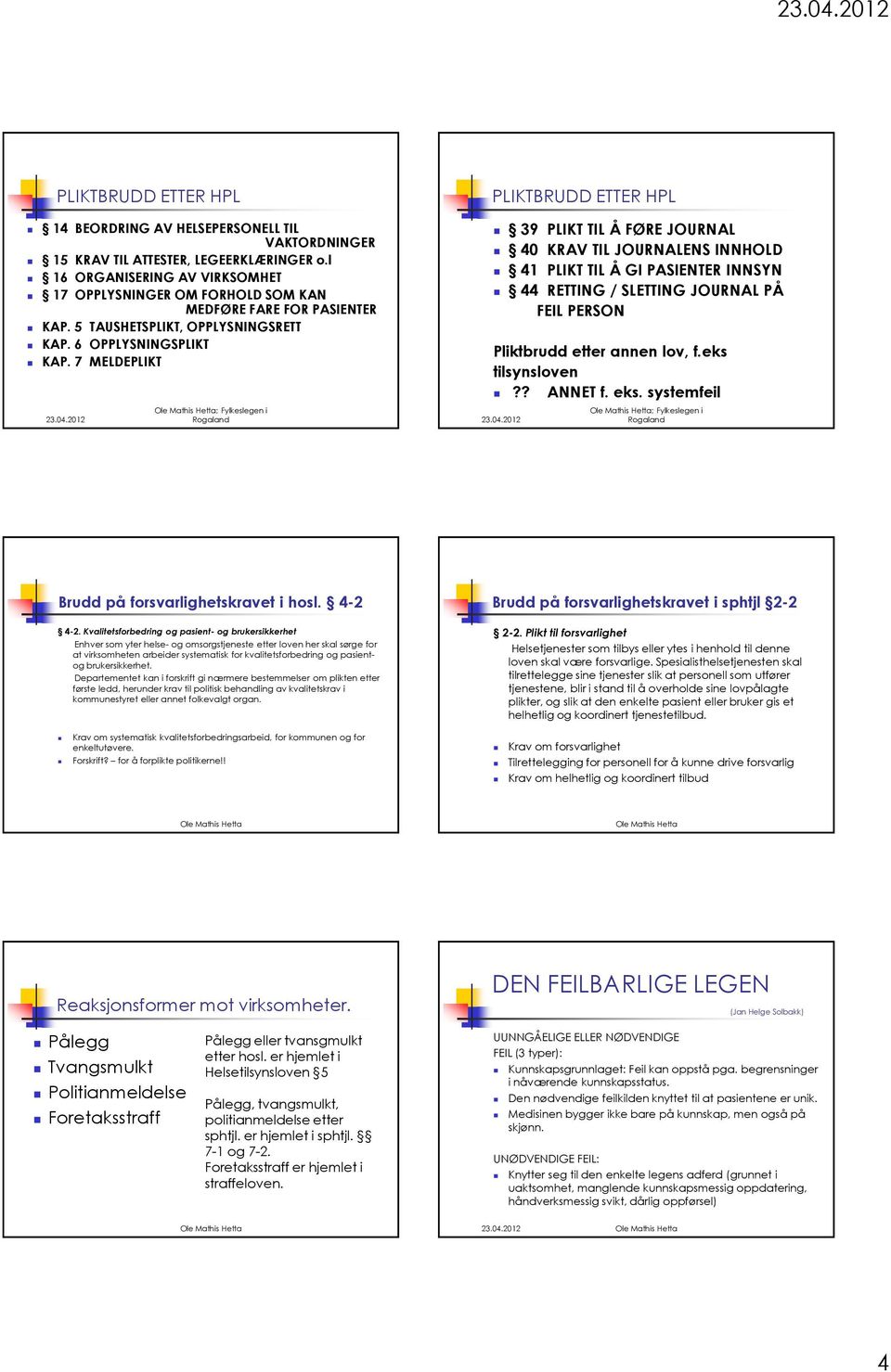 7 MELDEPLIKT ; Fylkeslegen i 39 PLIKT TIL Å FØRE JOURNAL 40 KRAV TIL JOURNALENS INNHOLD 41 PLIKT TIL Å GI PASIENTER INNSYN 44 RETTING / SLETTING JOURNAL PÅ FEIL PERSON Pliktbrudd etter annen lov, f.