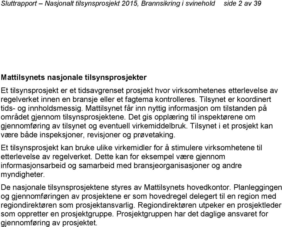 Mattilsynet får inn nyttig informasjon om tilstanden på området gjennom tilsynsprosjektene. Det gis opplæring til inspektørene om gjennomføring av tilsynet og eventuell virkemiddelbruk.