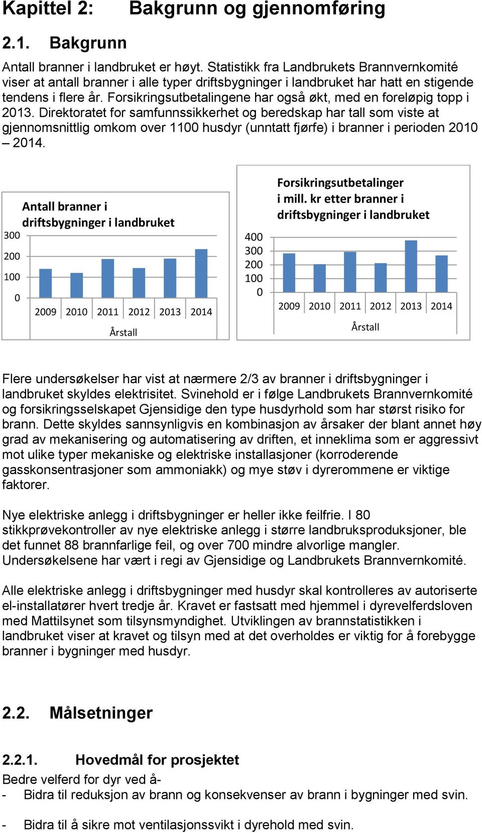 Forsikringsutbetalingene har også økt, med en foreløpig topp i 2013.