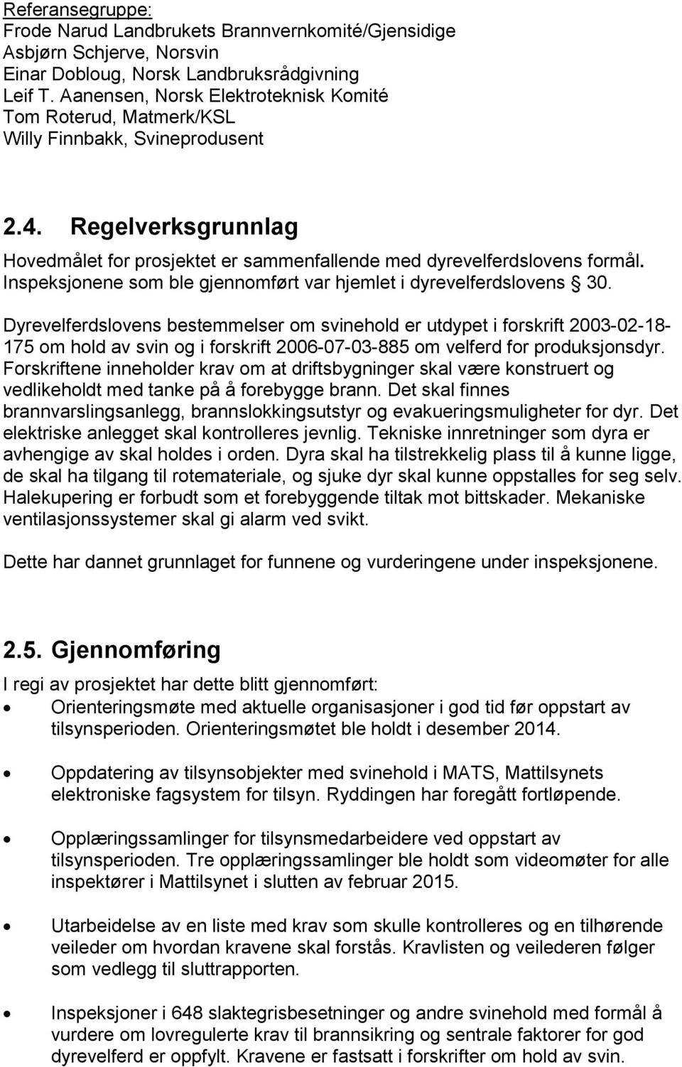 Inspeksjonene som ble gjennomført var hjemlet i dyrevelferdslovens 30.