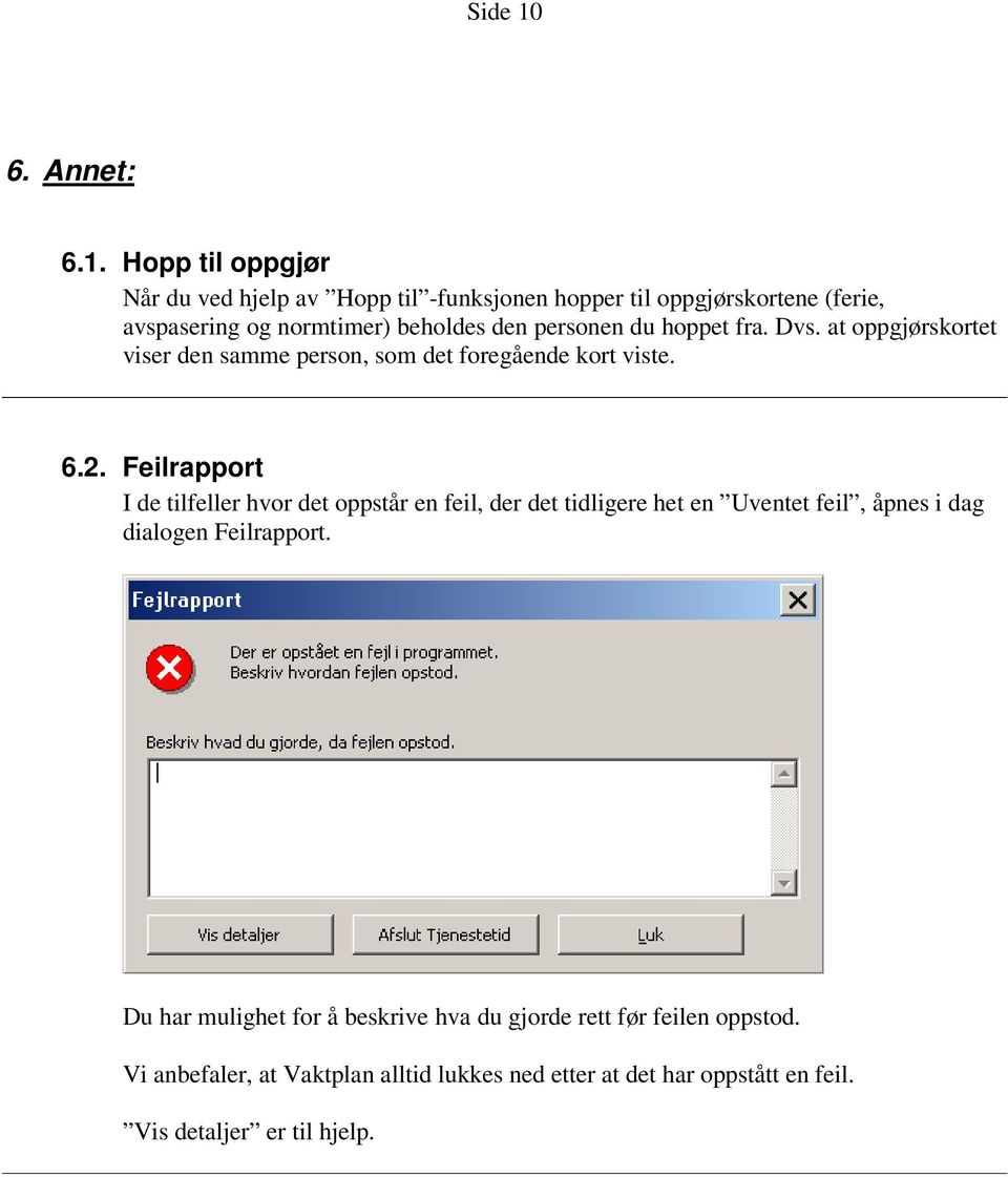 Hopp til oppgjør Når du ved hjelp av Hopp til -funksjonen hopper til oppgjørskortene (ferie, avspasering og normtimer) beholdes den personen