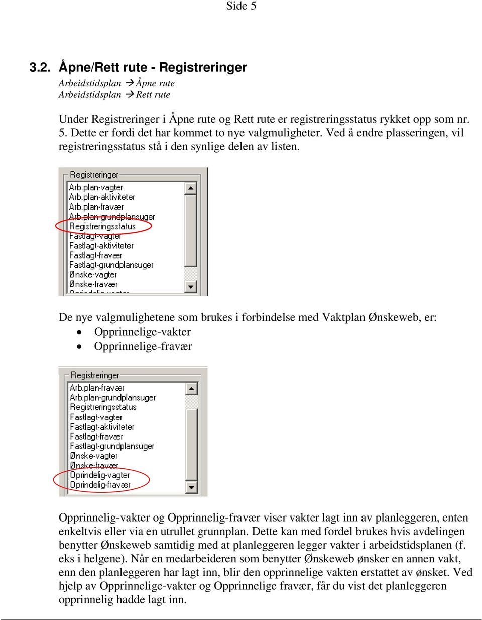 De nye valgmulighetene som brukes i forbindelse med Vaktplan Ønskeweb, er: Opprinnelige-vakter Opprinnelige-fravær Opprinnelig-vakter og Opprinnelig-fravær viser vakter lagt inn av planleggeren,