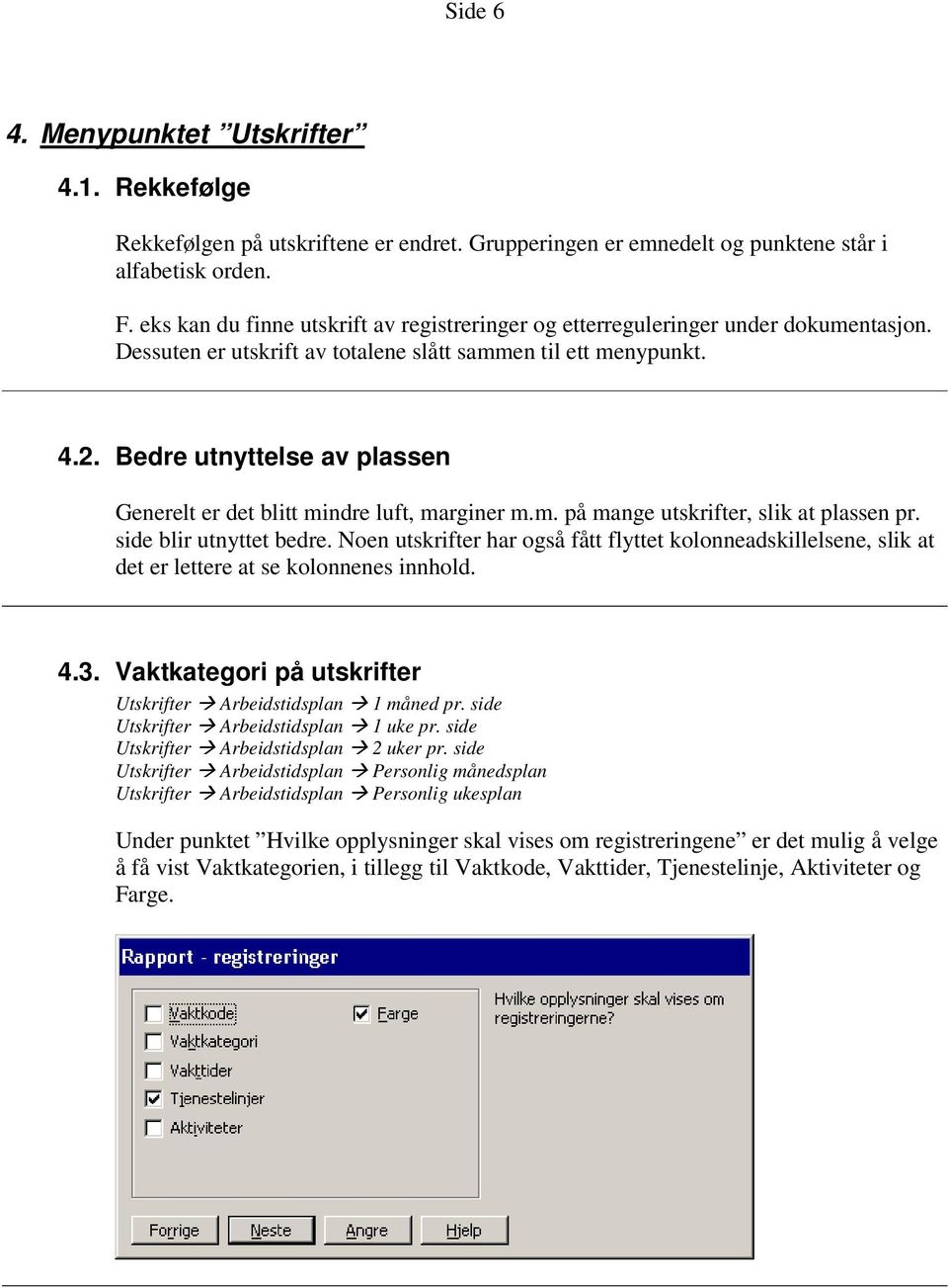 Bedre utnyttelse av plassen Generelt er det blitt mindre luft, marginer m.m. på mange utskrifter, slik at plassen pr. side blir utnyttet bedre.