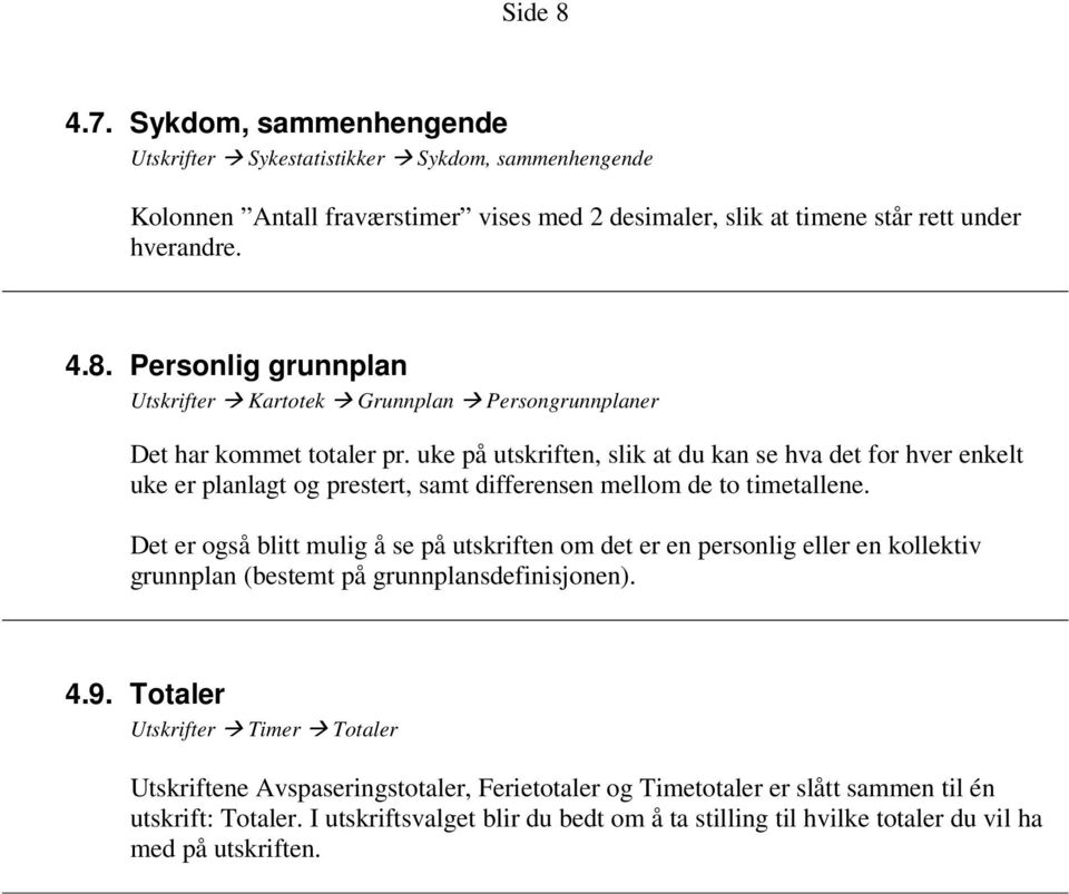 Det er også blitt mulig å se på utskriften om det er en personlig eller en kollektiv grunnplan (bestemt på grunnplansdefinisjonen). 4.9.