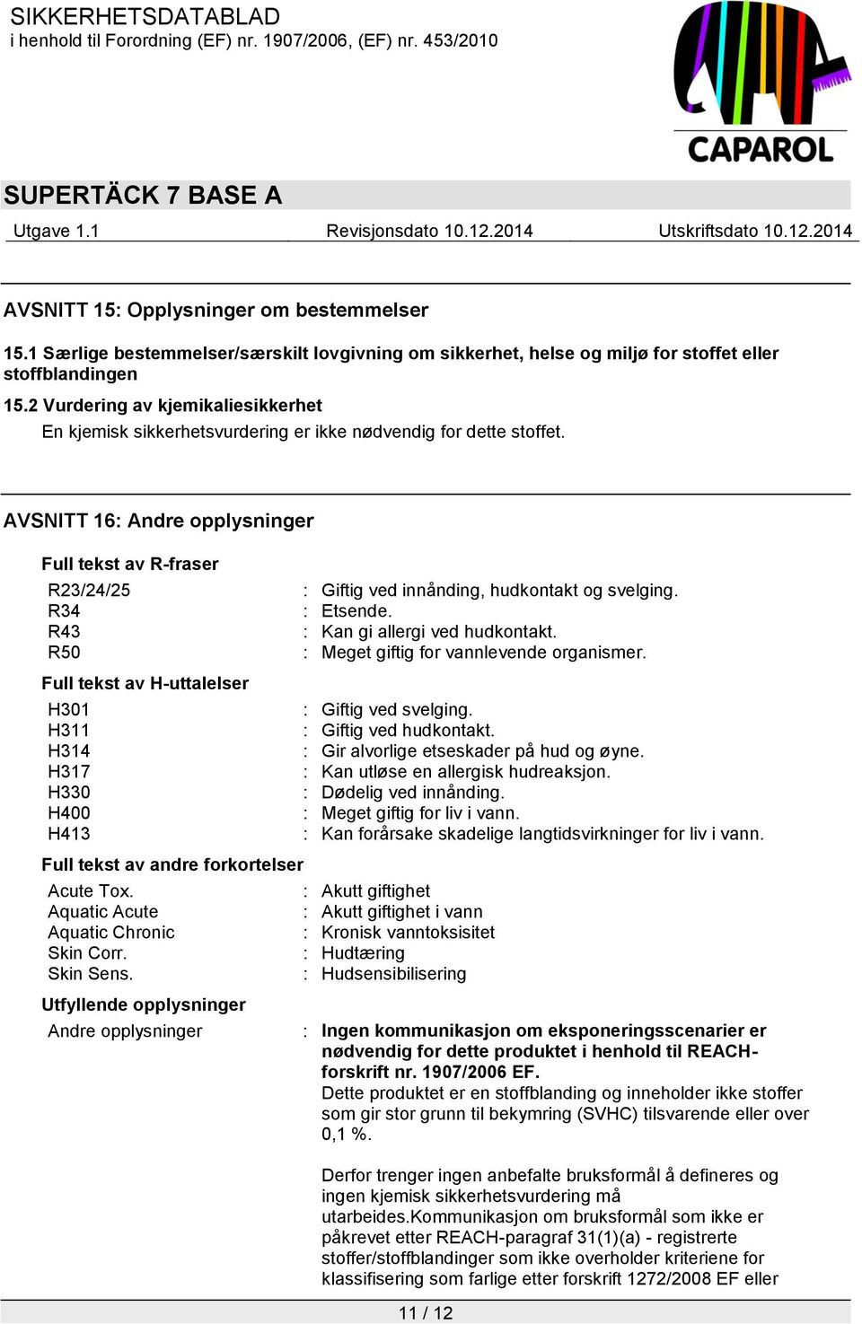 AVSNITT 16: Andre opplysninger Full tekst av R-fraser R23/24/25 R34 R43 R50 Full tekst av H-uttalelser H301 H311 H314 H317 H330 H400 H413 Full tekst av andre forkortelser Acute Tox.