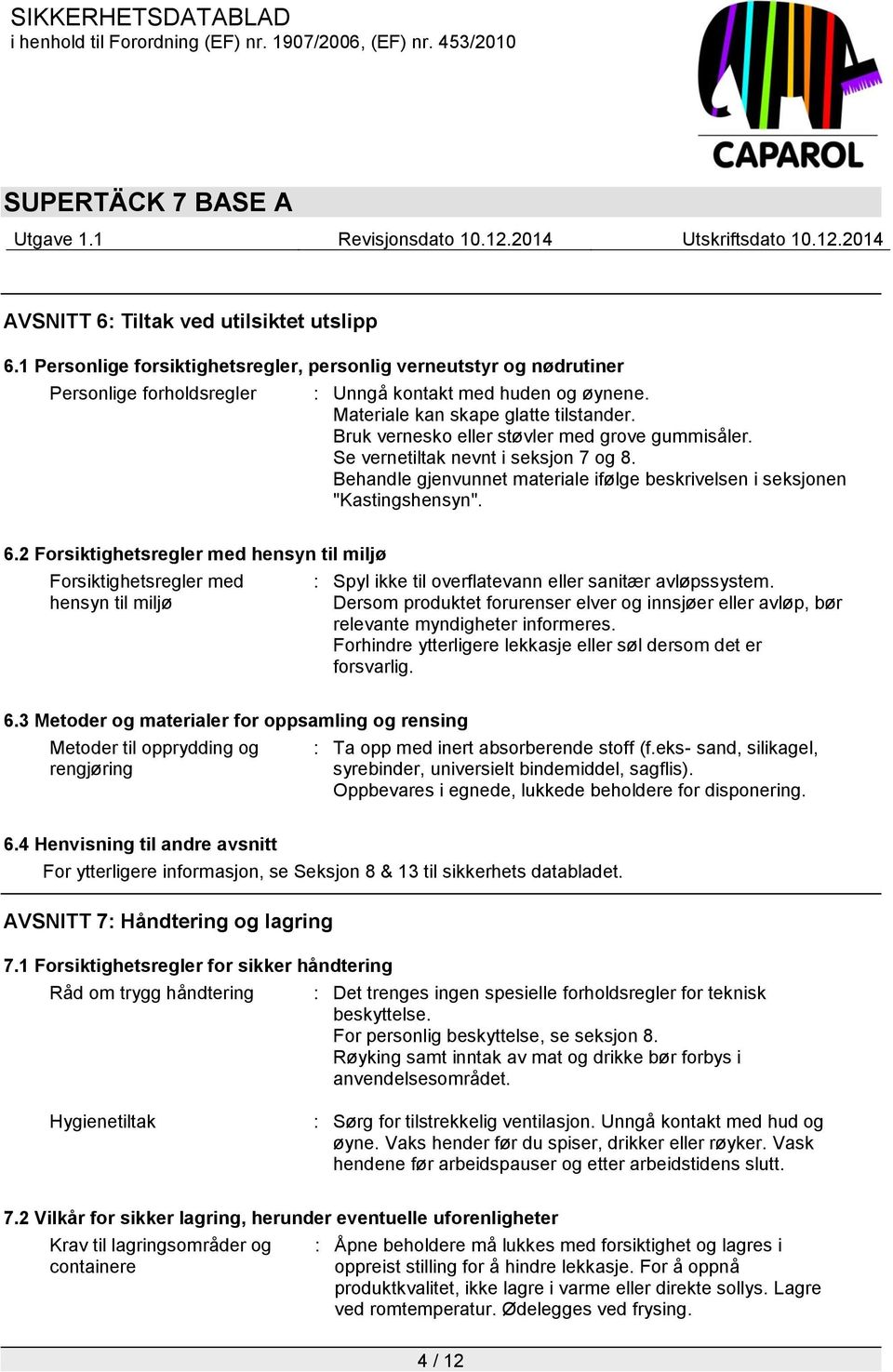 Behandle gjenvunnet materiale ifølge beskrivelsen i seksjonen "Kastingshensyn". 6.